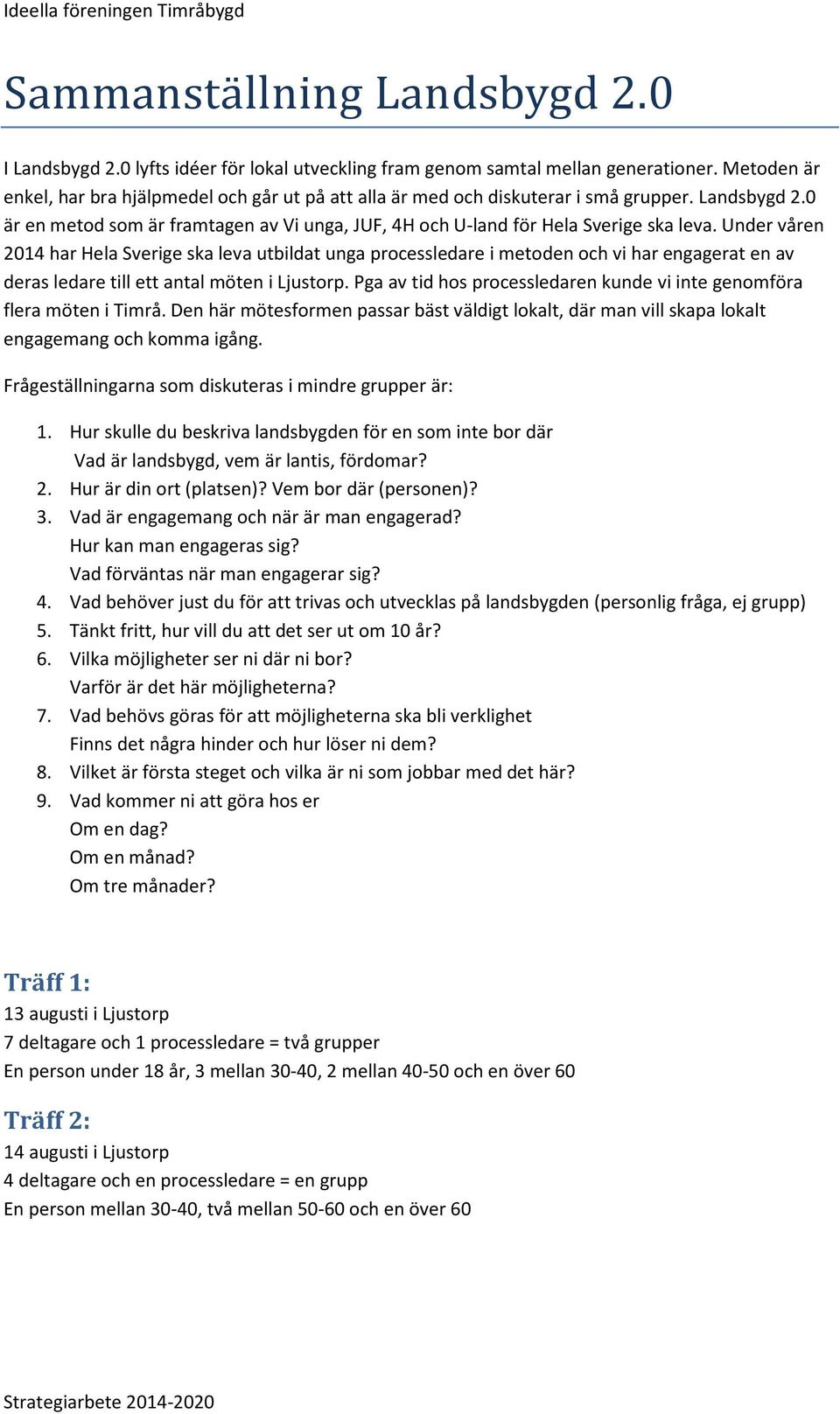 Under våren 2014 har Hela Sverige ska leva utbildat unga processledare i metoden och vi har engagerat en av deras ledare till ett antal möten i Ljustorp.