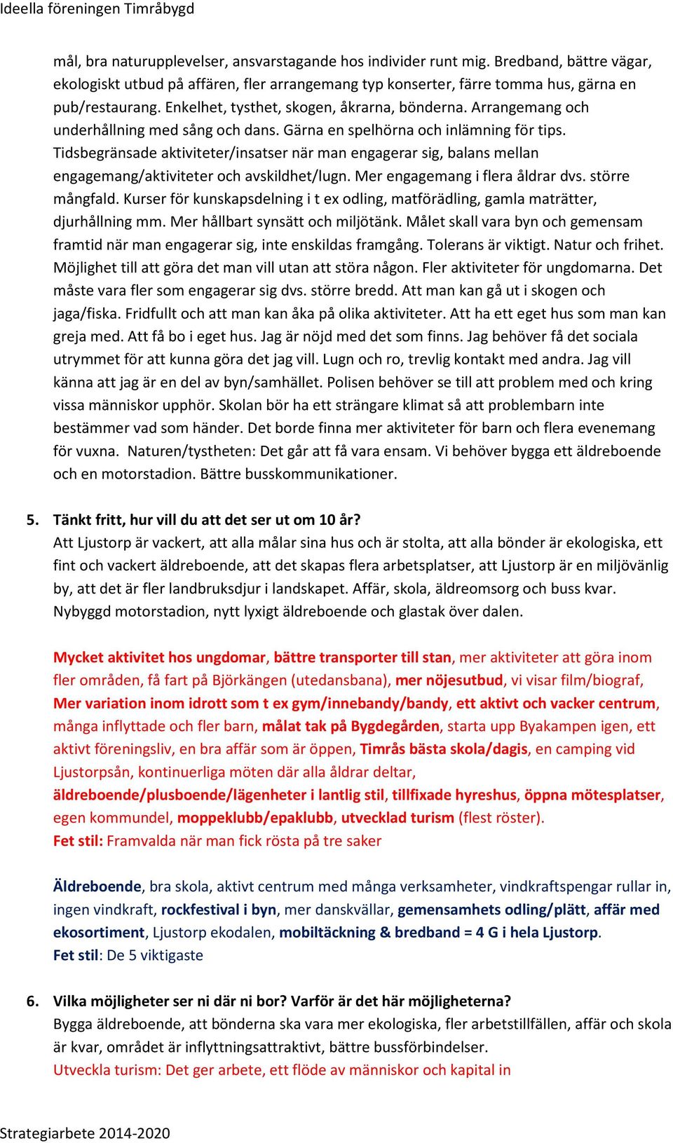 Tidsbegränsade aktiviteter/insatser när man engagerar sig, balans mellan engagemang/aktiviteter och avskildhet/lugn. Mer engagemang i flera åldrar dvs. större mångfald.