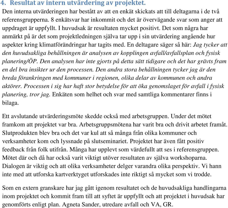 Det som några har anmärkt på är det som projektledningen själva tar upp i sin utvärdering angående hur aspekter kring klimatförändringar har tagits med.