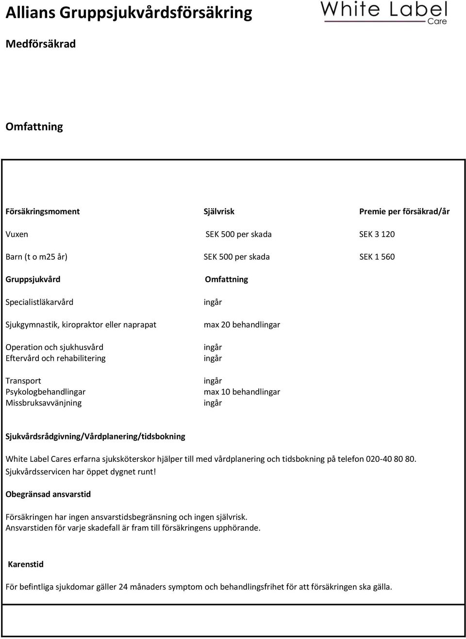 Sjukvårdsrådgivning/Vårdplanering/tidsbokning White Label Cares erfarna sjuksköterskor hjälper till med vårdplanering och tidsbokning på telefon 020-40 80 80. Sjukvårdsservicen har öppet dygnet runt!