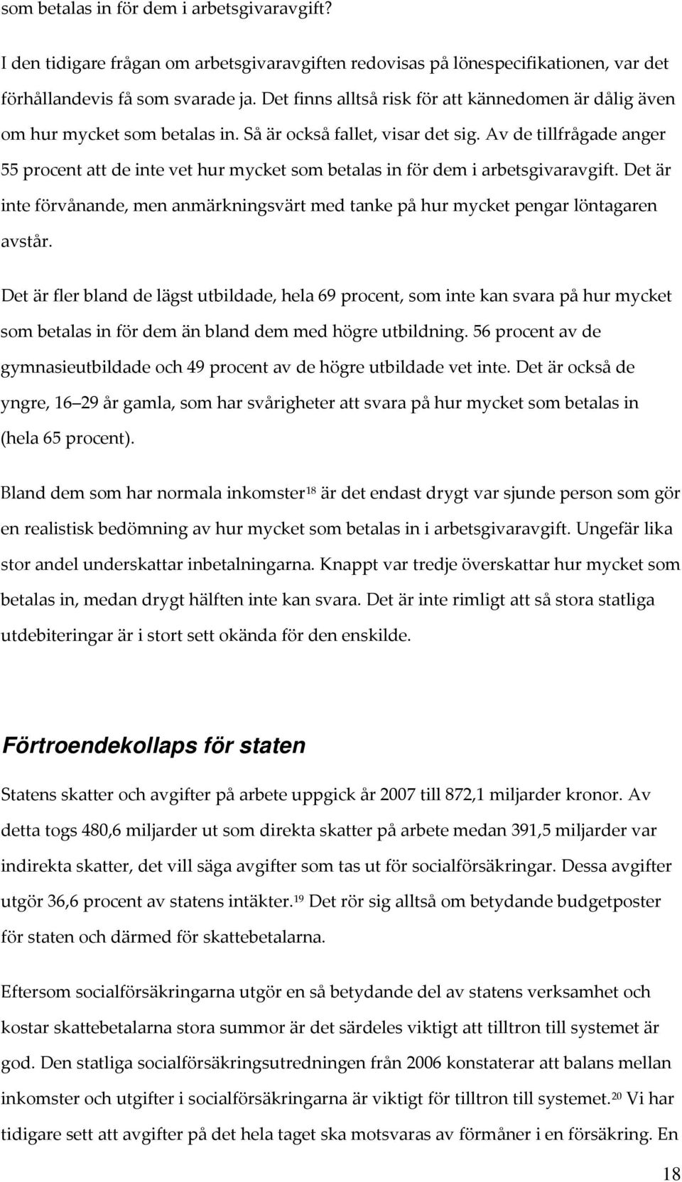 Av de tillfrågade anger 55 procent att de inte vet hur mycket som betalas in för dem i arbetsgivaravgift. Det är inte förvånande, men anmärkningsvärt med tanke på hur mycket pengar löntagaren avstår.