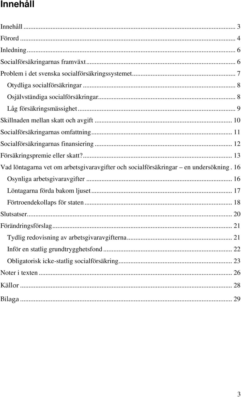 .. 12 Försäkringspremie eller skatt?... 13 Vad löntagarna vet om arbetsgivaravgifter och socialförsäkringar en undersökning. 16 Osynliga arbetsgivaravgifter... 16 Löntagarna förda bakom ljuset.