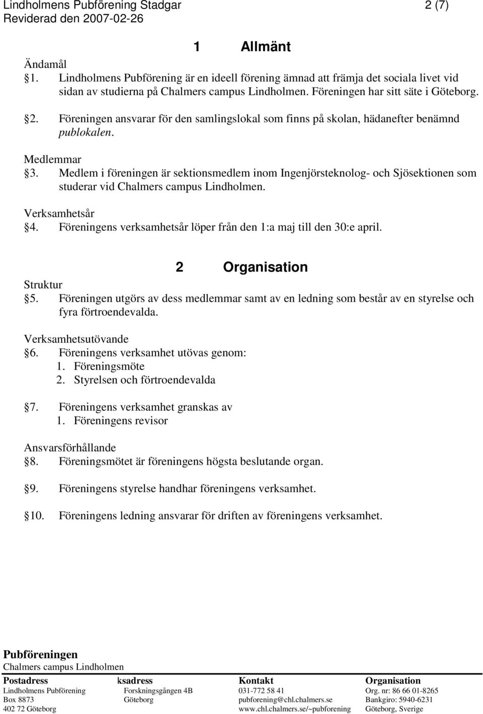 Medlem i föreningen är sektionsmedlem inom Ingenjörsteknolog- och Sjösektionen som studerar vid. Verksamhetsår 4. Föreningens verksamhetsår löper från den 1:a maj till den 30:e april.