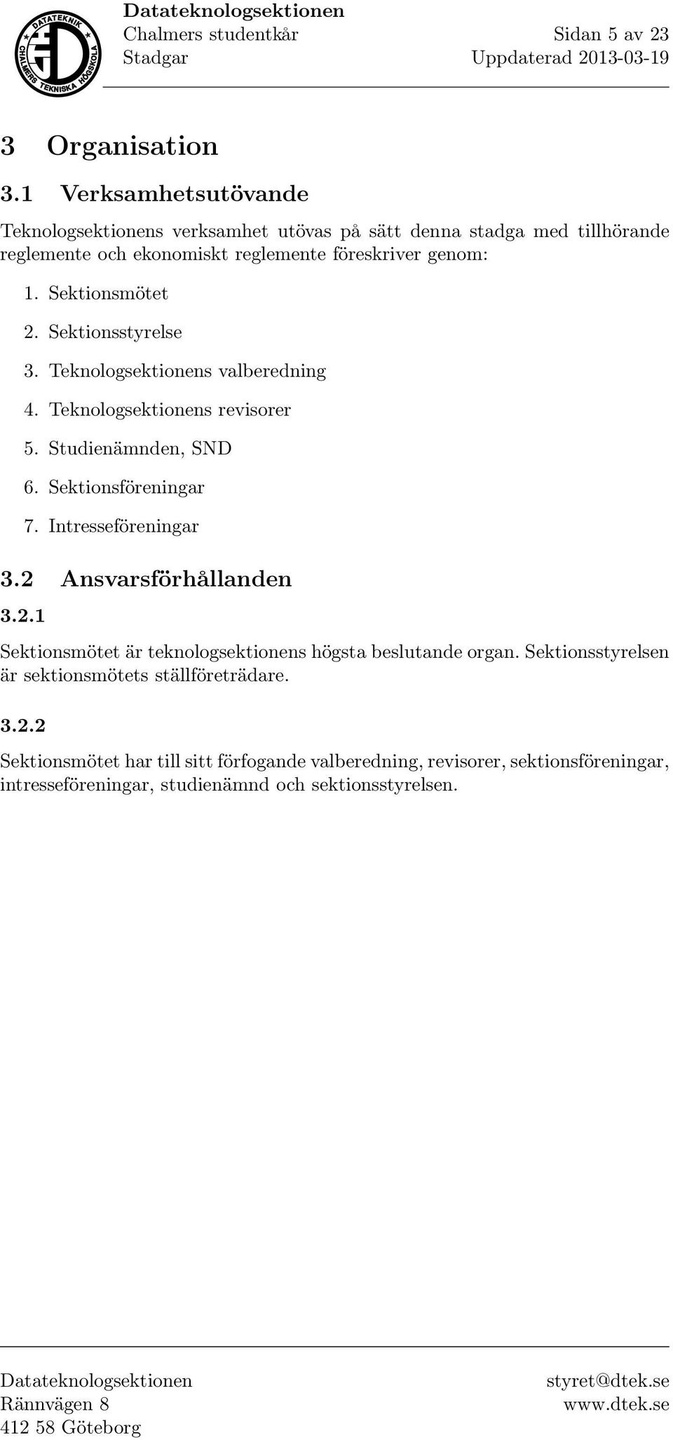 Sektionsmötet 2. Sektionsstyrelse 3. Teknologsektionens valberedning 4. Teknologsektionens revisorer 5. Studienämnden, SND 6. Sektionsföreningar 7.