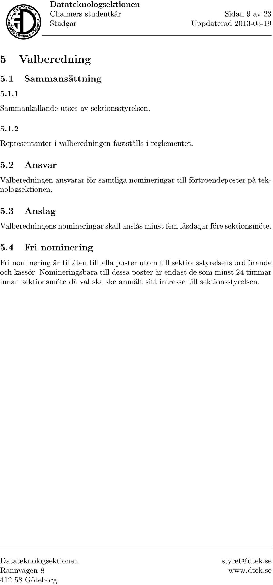 3 Anslag Valberedningens nomineringar skall anslås minst fem läsdagar före sektionsmöte. 5.