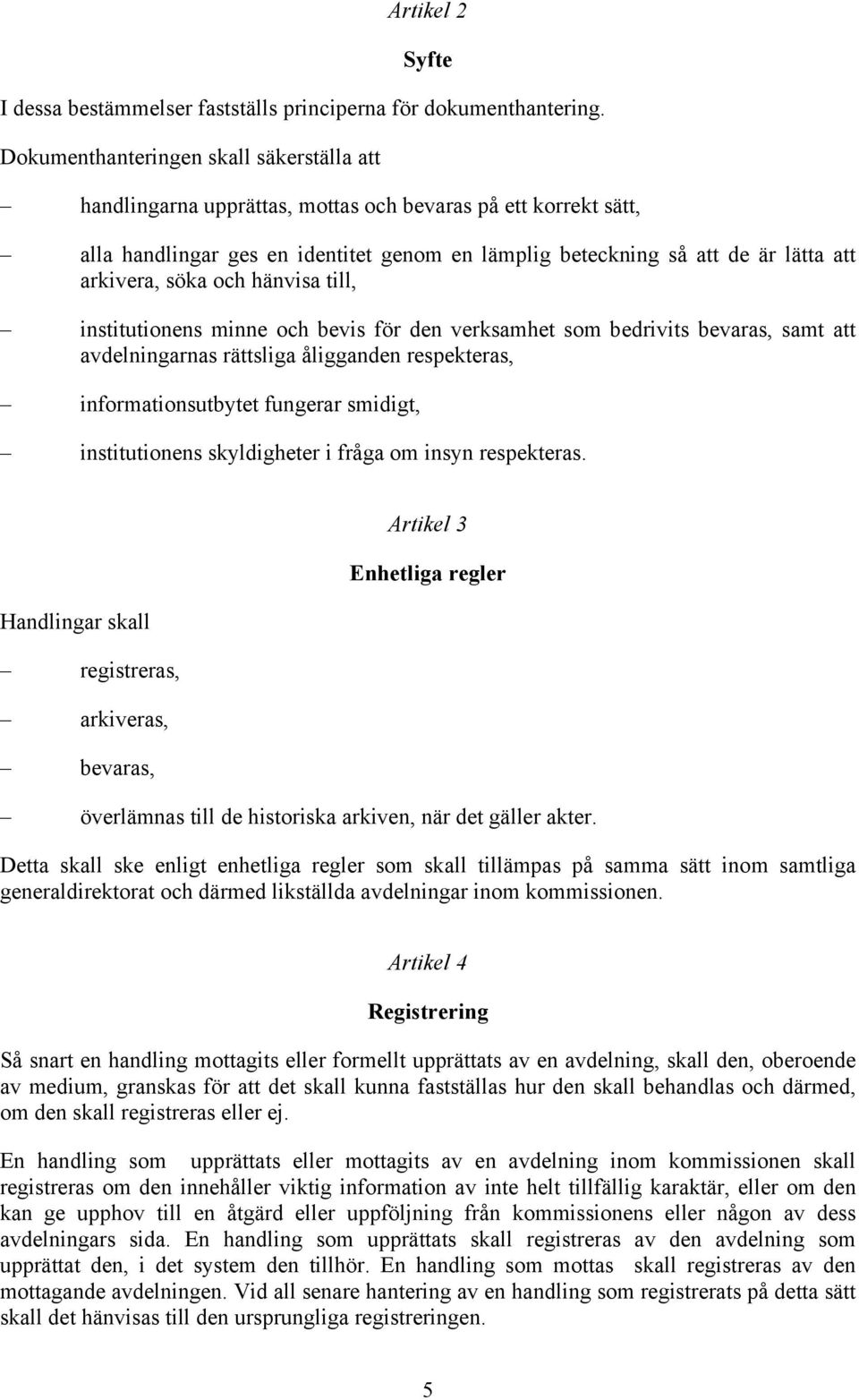 söka och hänvisa till, institutionens minne och bevis för den verksamhet som bedrivits bevaras, samt att avdelningarnas rättsliga åligganden respekteras, informationsutbytet fungerar smidigt,