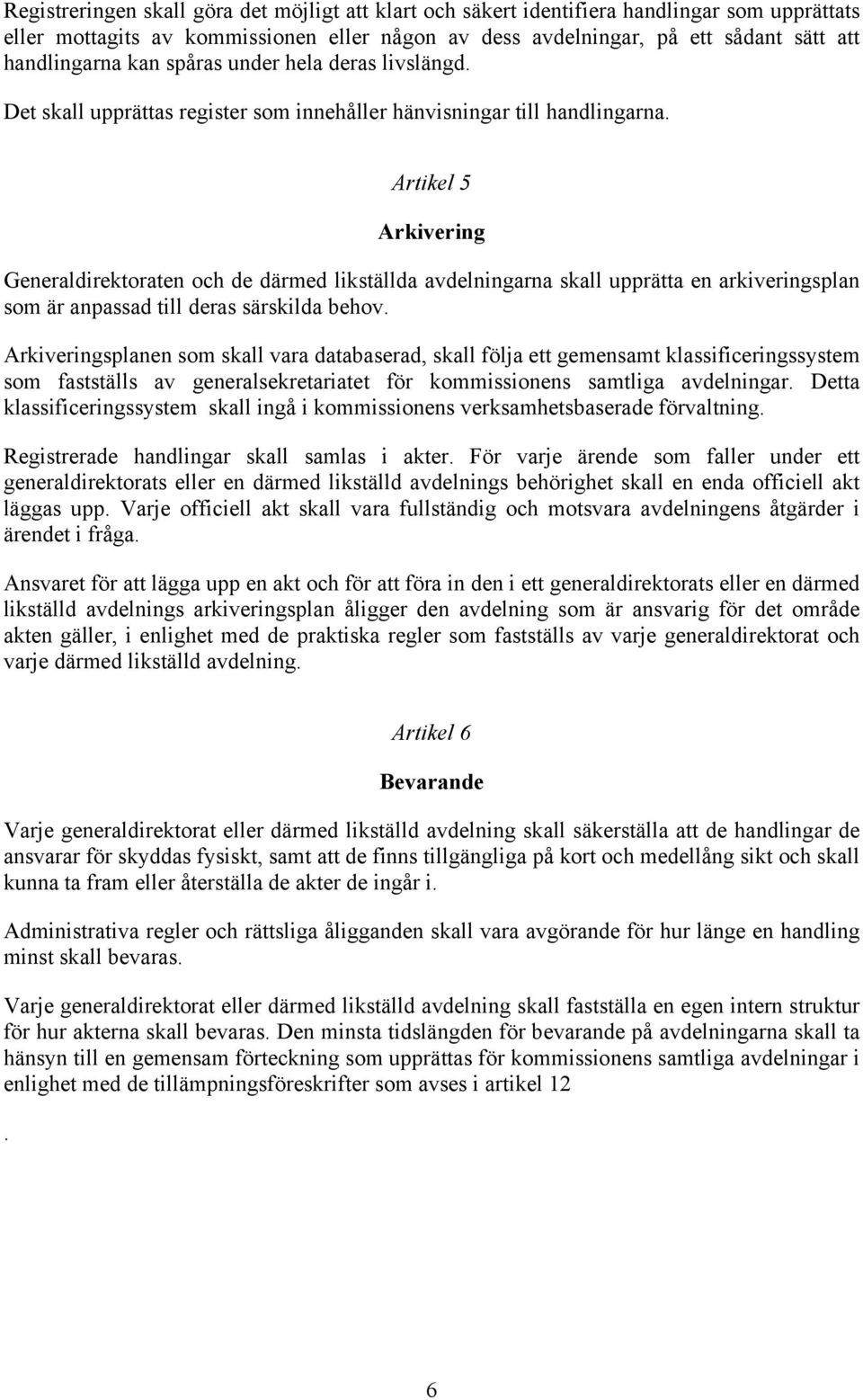 Artikel 5 Arkivering Generaldirektoraten och de därmed likställda avdelningarna skall upprätta en arkiveringsplan som är anpassad till deras särskilda behov.