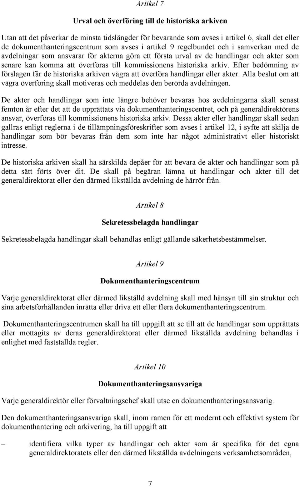 arkiv. Efter bedömning av förslagen får de historiska arkiven vägra att överföra handlingar eller akter. Alla beslut om att vägra överföring skall motiveras och meddelas den berörda avdelningen.