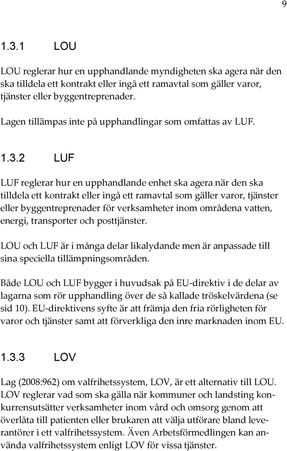 2 LUF LUF reglerar hur en upphandlande enhet ska agera när den ska tilldela ett kontrakt eller ingå ett ramavtal som gäller varor, tjänster eller byggentreprenader för verksamheter inom områdena