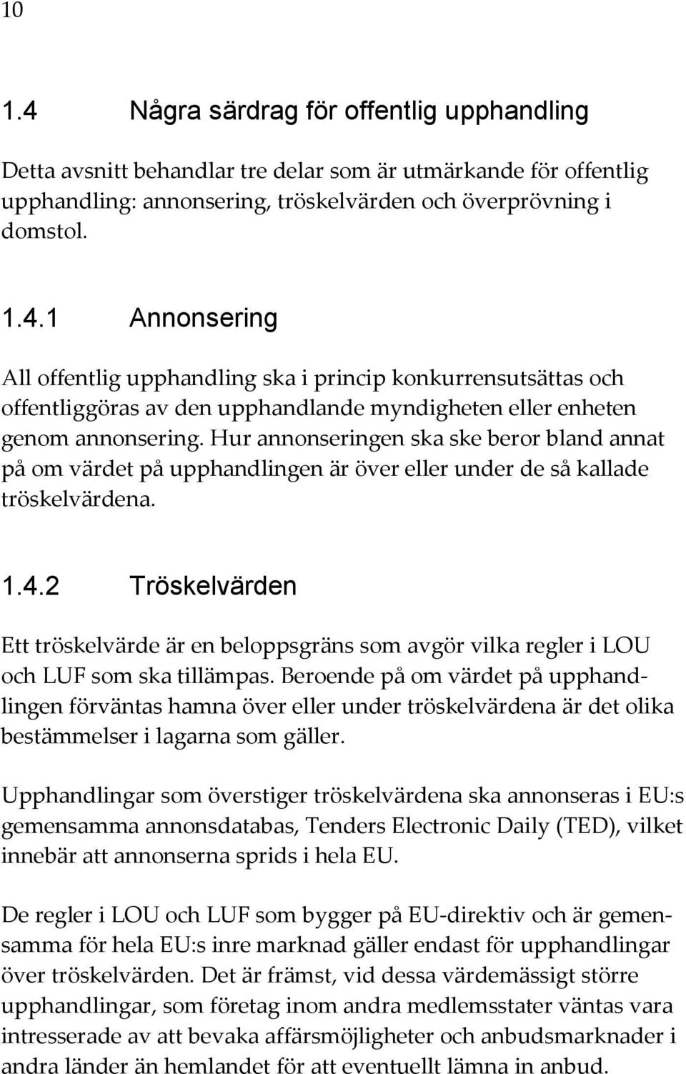 2 Tröskelvärden Ett tröskelvärde är en beloppsgräns som avgör vilka regler i LOU och LUF som ska tillämpas.