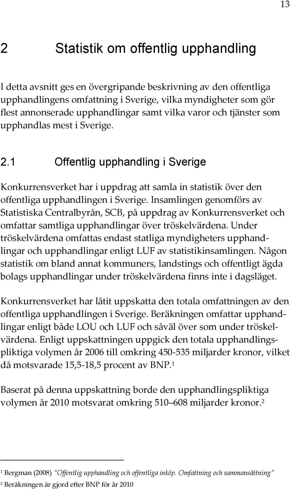 1 Offentlig upphandling i Sverige Konkurrensverket har i uppdrag att samla in statistik över den offentliga upphandlingen i Sverige.