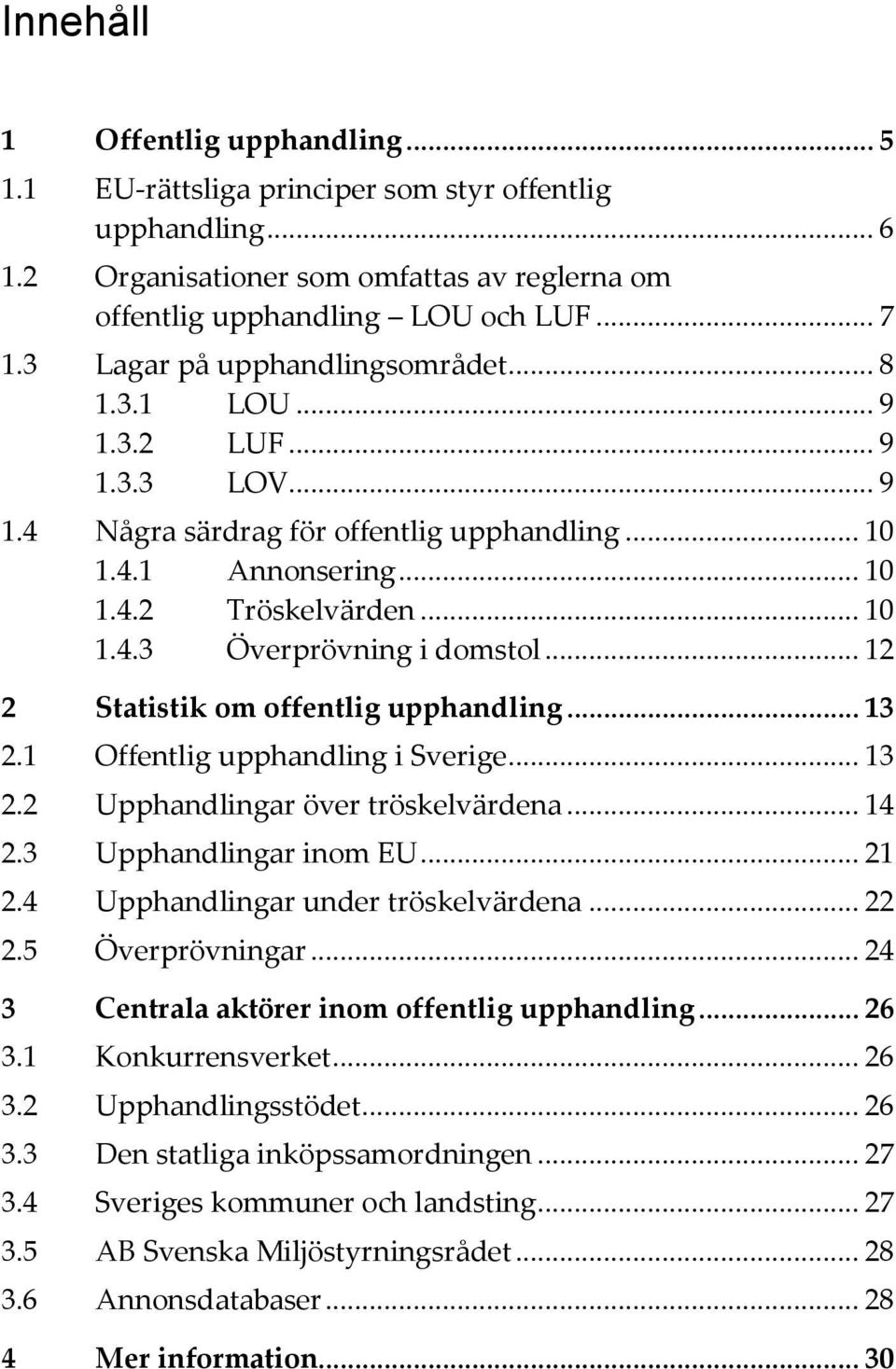 .. 12 2 Statistik om offentlig upphandling... 13 2.1 Offentlig upphandling i Sverige... 13 2.2 Upphandlingar över tröskelvärdena... 14 2.3 Upphandlingar inom EU... 21 2.