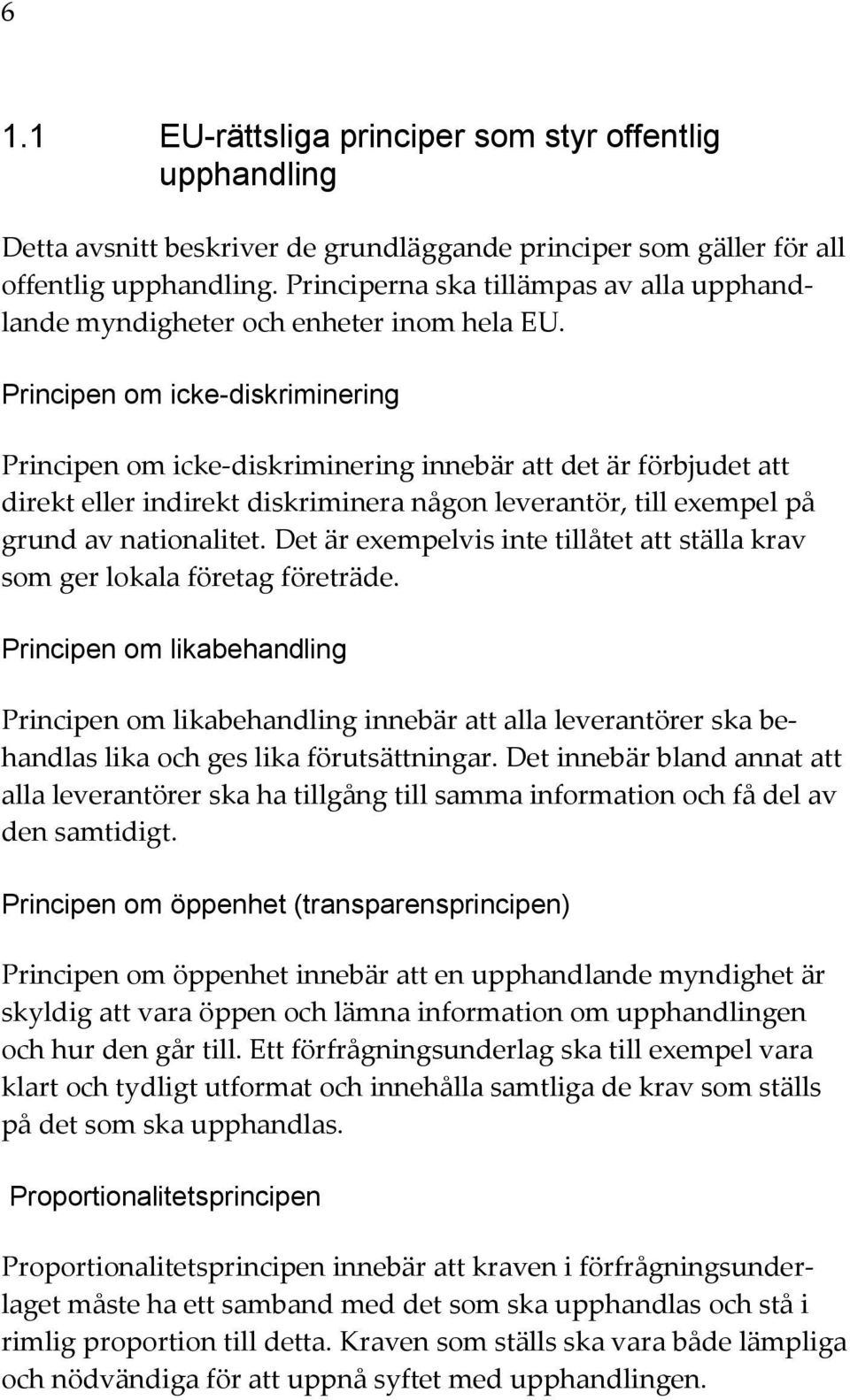 Principen om icke-diskriminering Principen om icke-diskriminering innebär att det är förbjudet att direkt eller indirekt diskriminera någon leverantör, till exempel på grund av nationalitet.