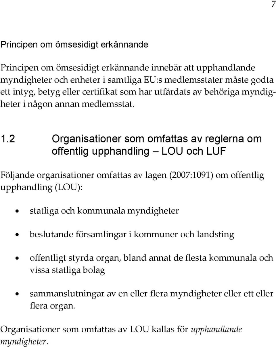 2 Organisationer som omfattas av reglerna om offentlig upphandling LOU och LUF Följande organisationer omfattas av lagen (2007:1091) om offentlig upphandling (LOU): statliga och