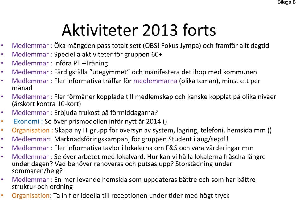 : Fler informativa träffar för medlemmarna (olika teman), minst ett per månad Medlemmar : Fler förmåner kopplade till medlemskap och kanske kopplat på olika nivåer (årskort kontra 10-kort) Medlemmar