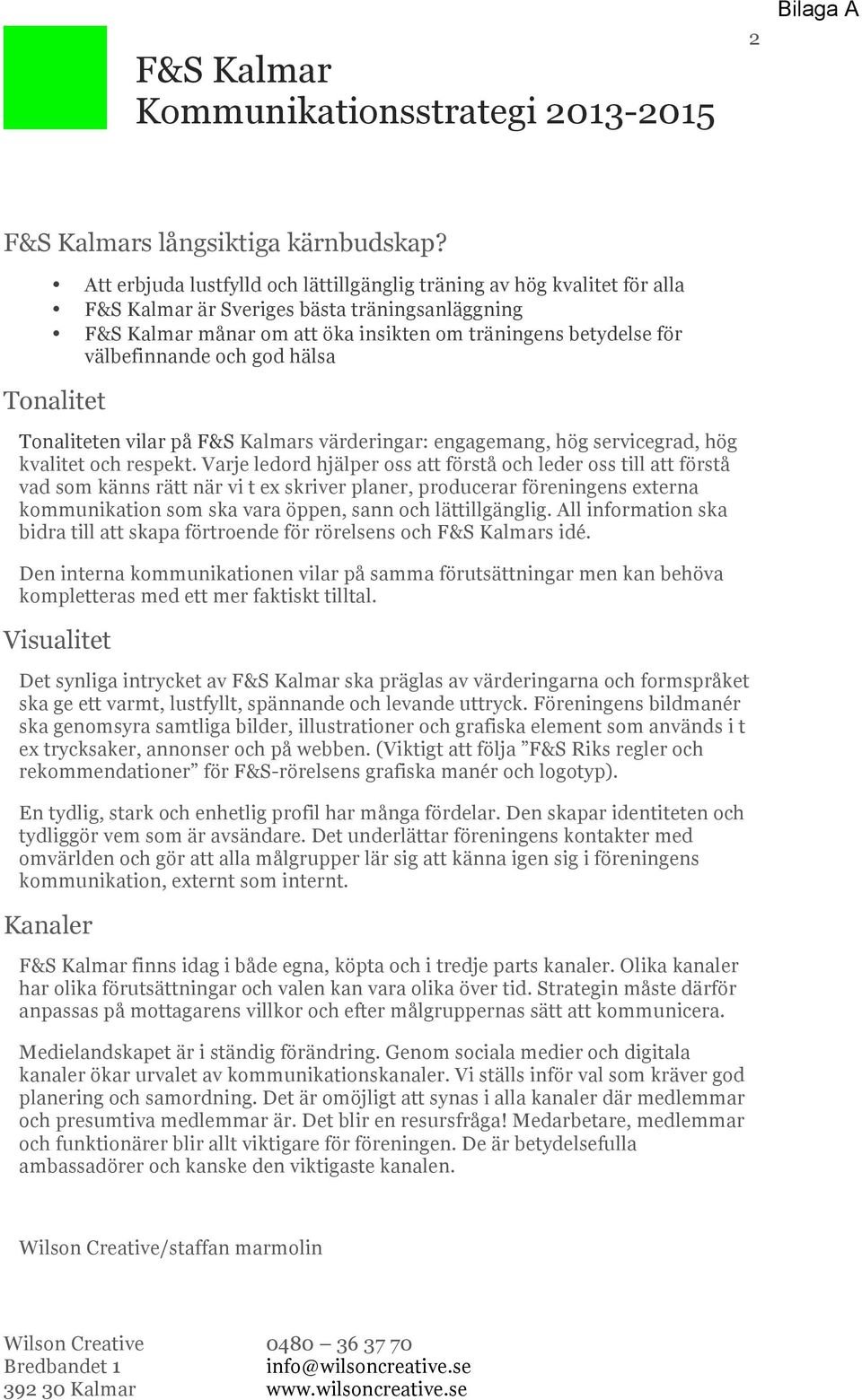 välbefinnande och god hälsa Tonalitet Tonaliteten vilar på F&S Kalmars värderingar: engagemang, hög servicegrad, hög kvalitet och respekt.