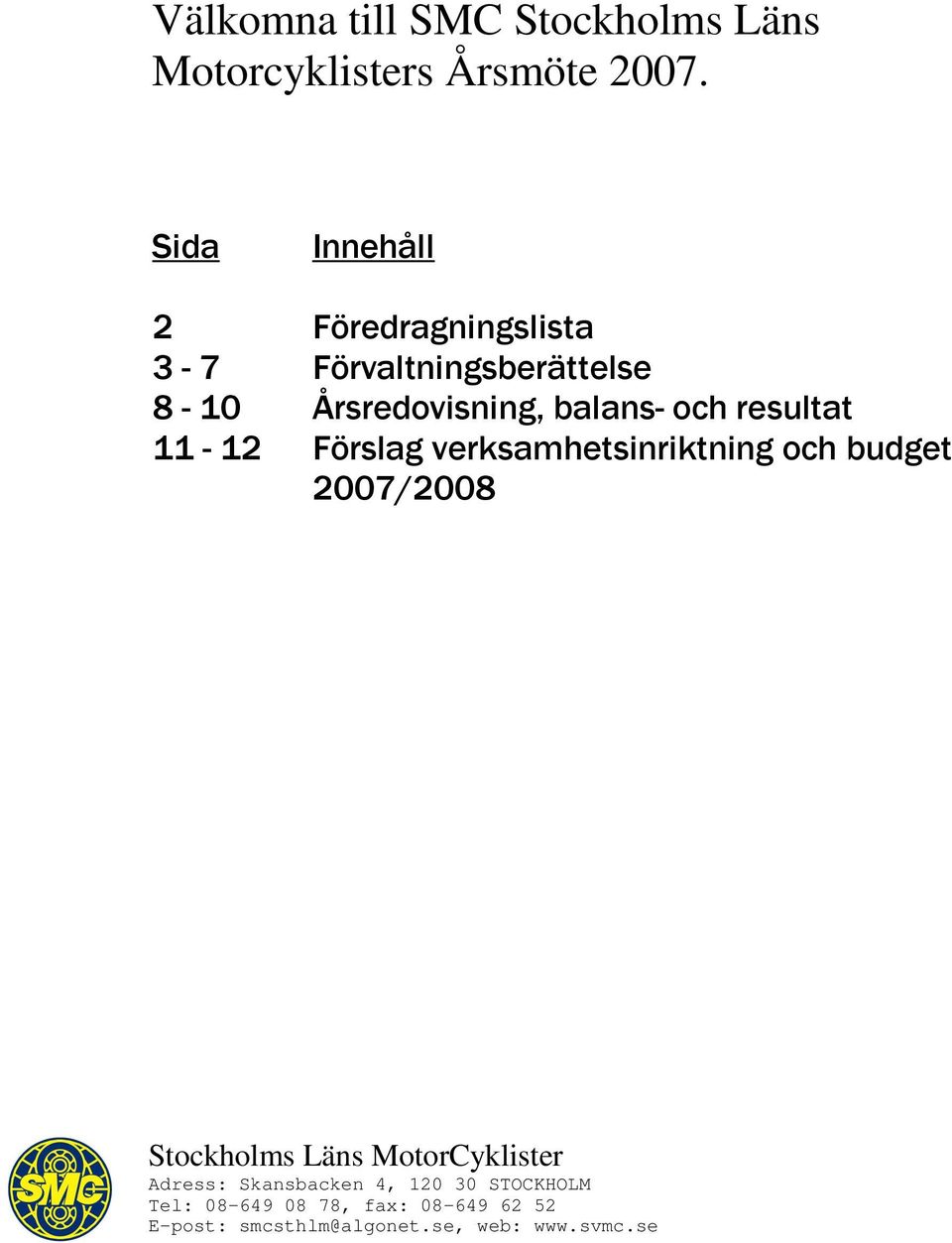 # Stockholms Läns MotorCyklister Adress: Skansbacken 4,