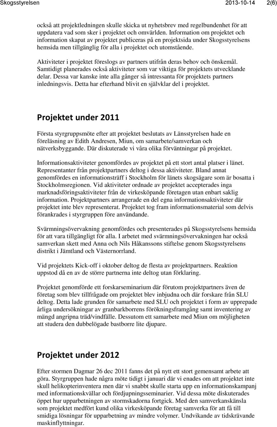 Aktiviteter i projektet föreslogs av partners utifrån deras behov och önskemål. Samtidigt planerades också aktiviteter som var viktiga för projektets utvecklande delar.