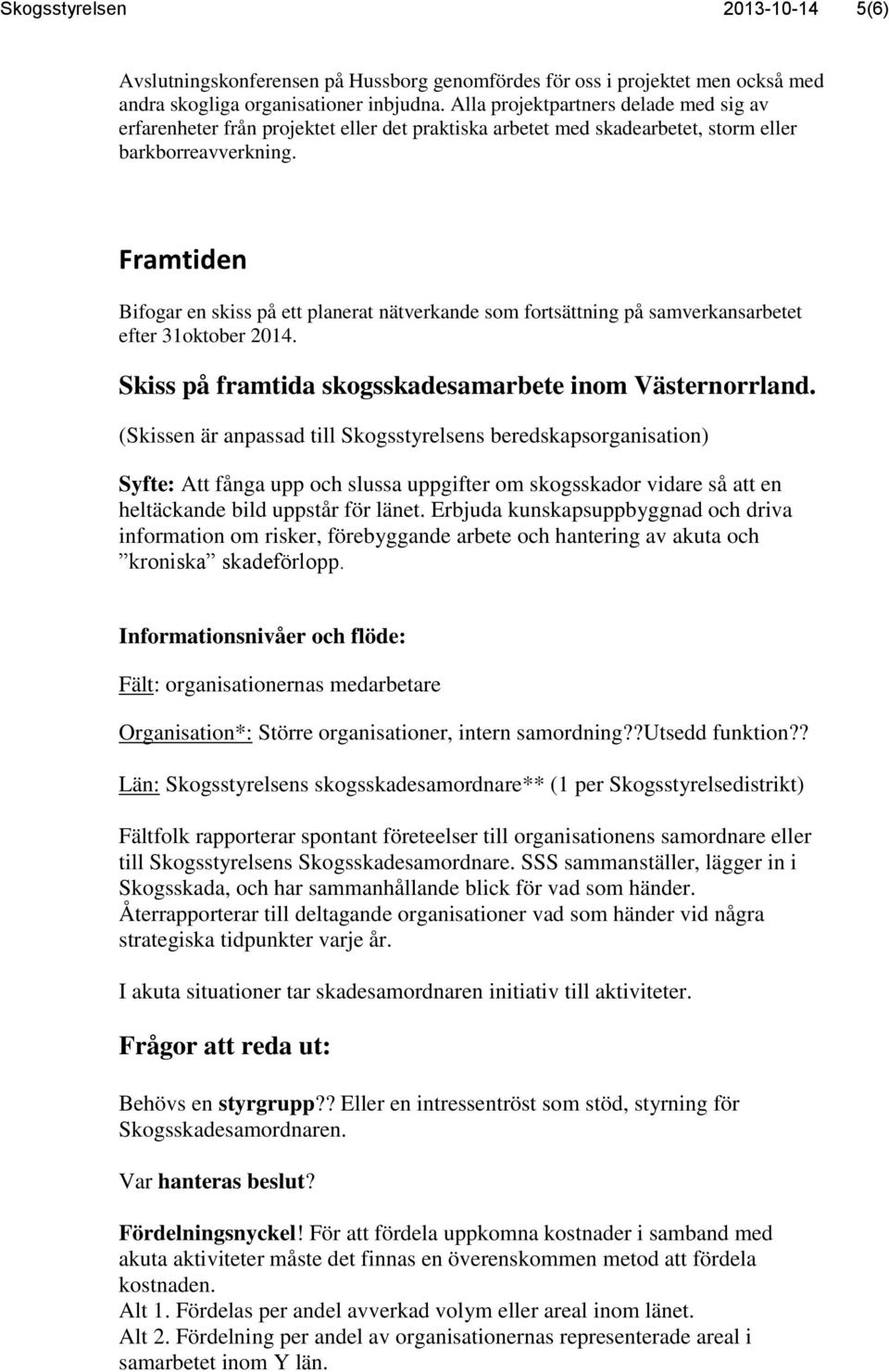 Framtiden Bifogar en skiss på ett planerat nätverkande som fortsättning på samverkansarbetet efter 31oktober 2014. Skiss på framtida skogsskadesamarbete inom Västernorrland.