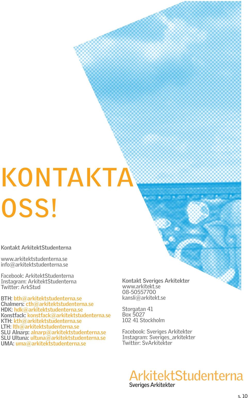 se Konstfack: konstfack@arkitektstudenterna.se KtH: kth@arkitektstudenterna.se LtH: lth@arkitektstudenterna.se slu Alnarp: alnarp@arkitektstudenterna.