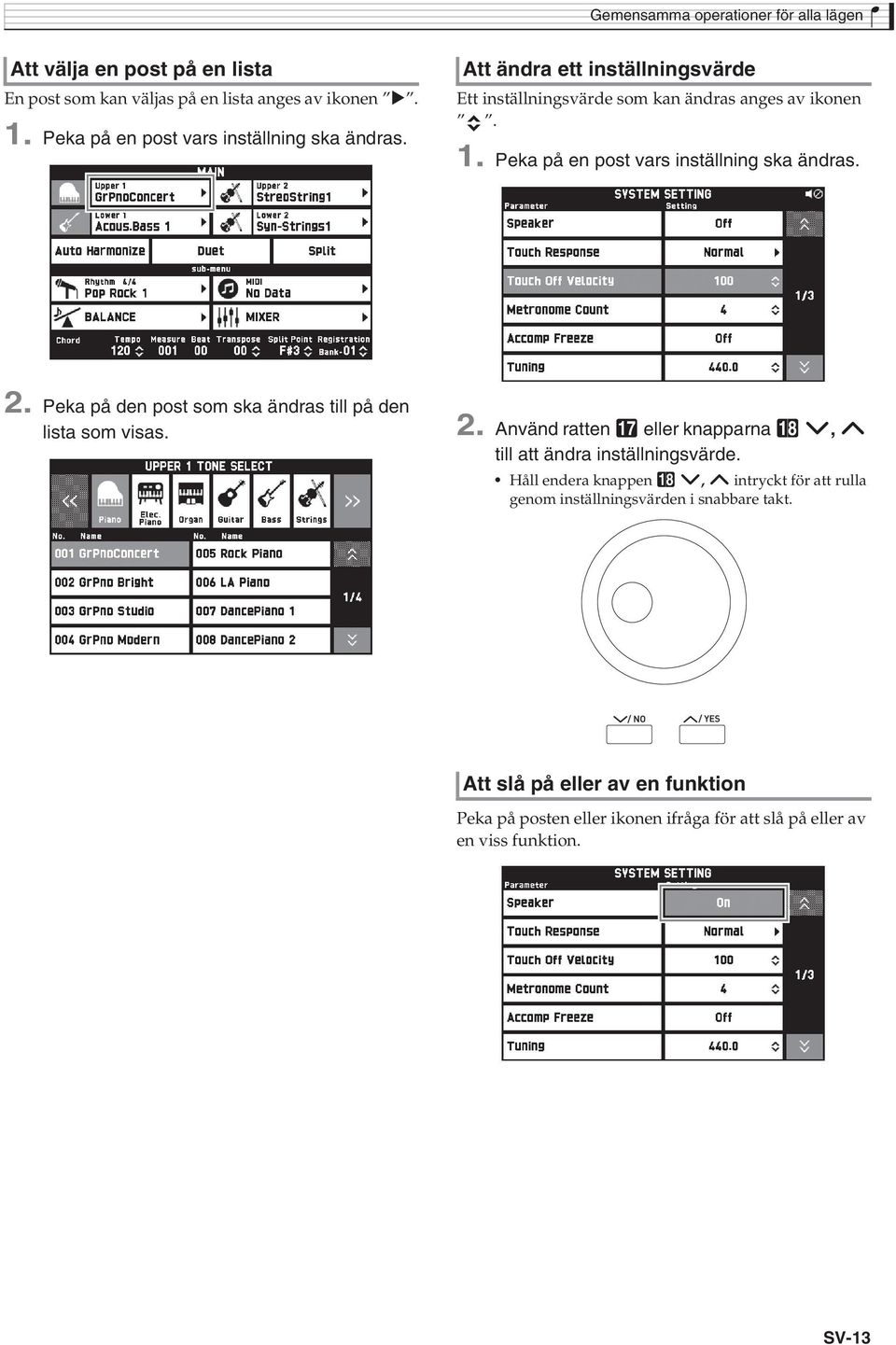 Peka på en post vars inställning ska ändras. 2. Peka på den post som ska ändras till på den lista som visas. 2. Använd ratten br eller knapparna bs w, q till att ändra inställningsvärde.