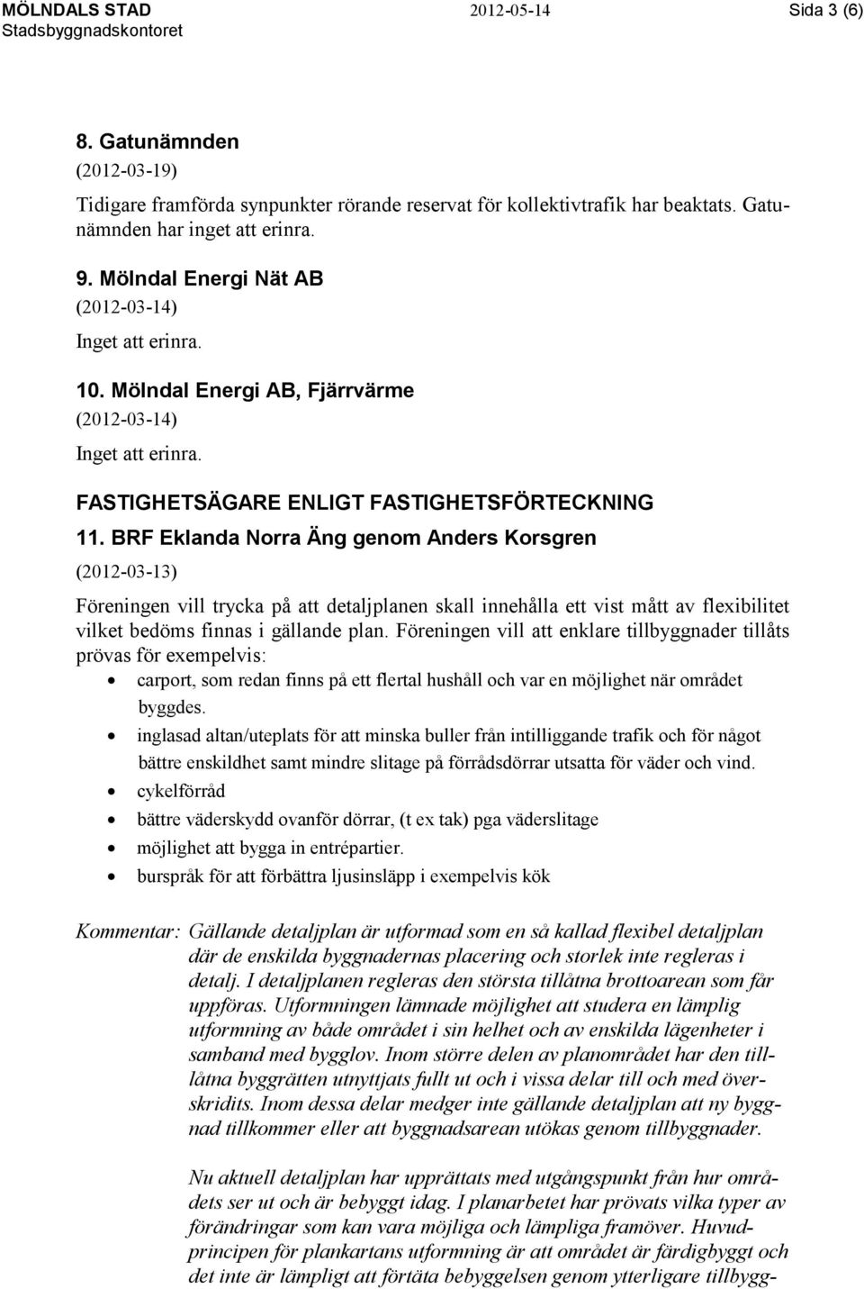 BRF Eklanda Norra Äng genom Anders Korsgren (2012-03-13) Föreningen vill trycka på att detaljplanen skall innehålla ett vist mått av flexibilitet vilket bedöms finnas i gällande plan.