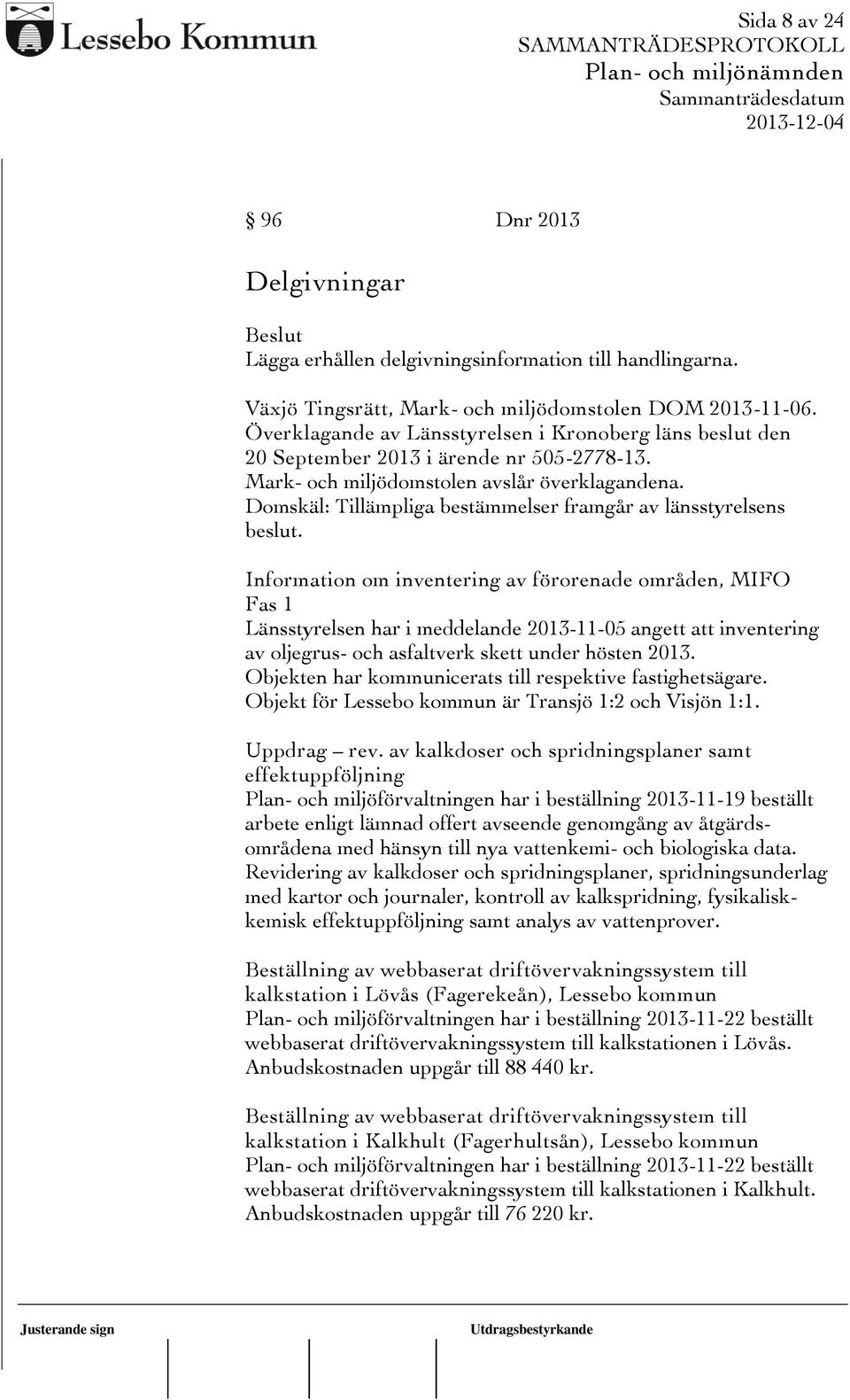 Domskäl: Tillämpliga bestämmelser framgår av länsstyrelsens beslut.