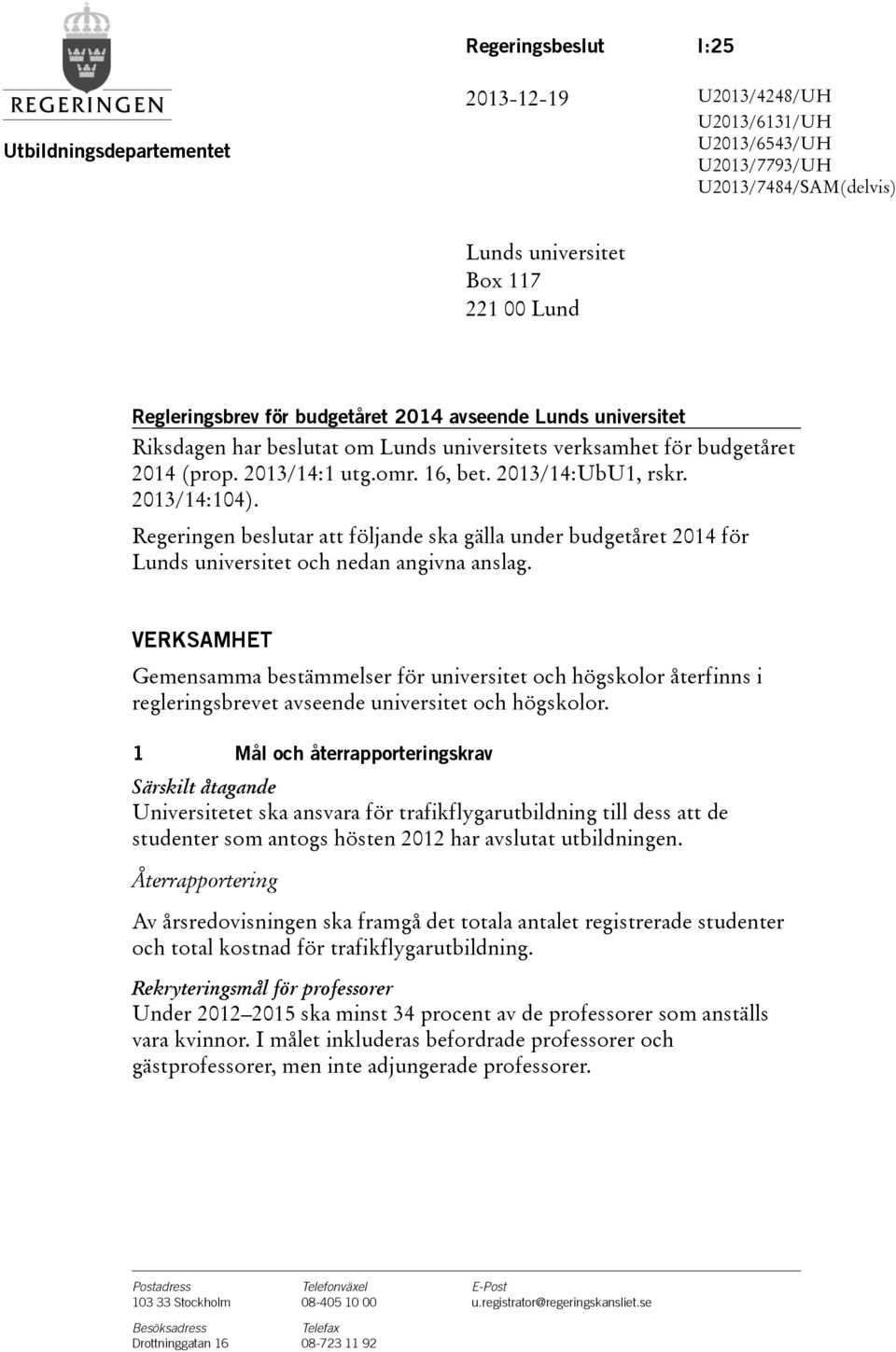 Regeringen beslutar att följande ska gälla under budgetåret 2014 för Lunds universitet och nedan angivna anslag.