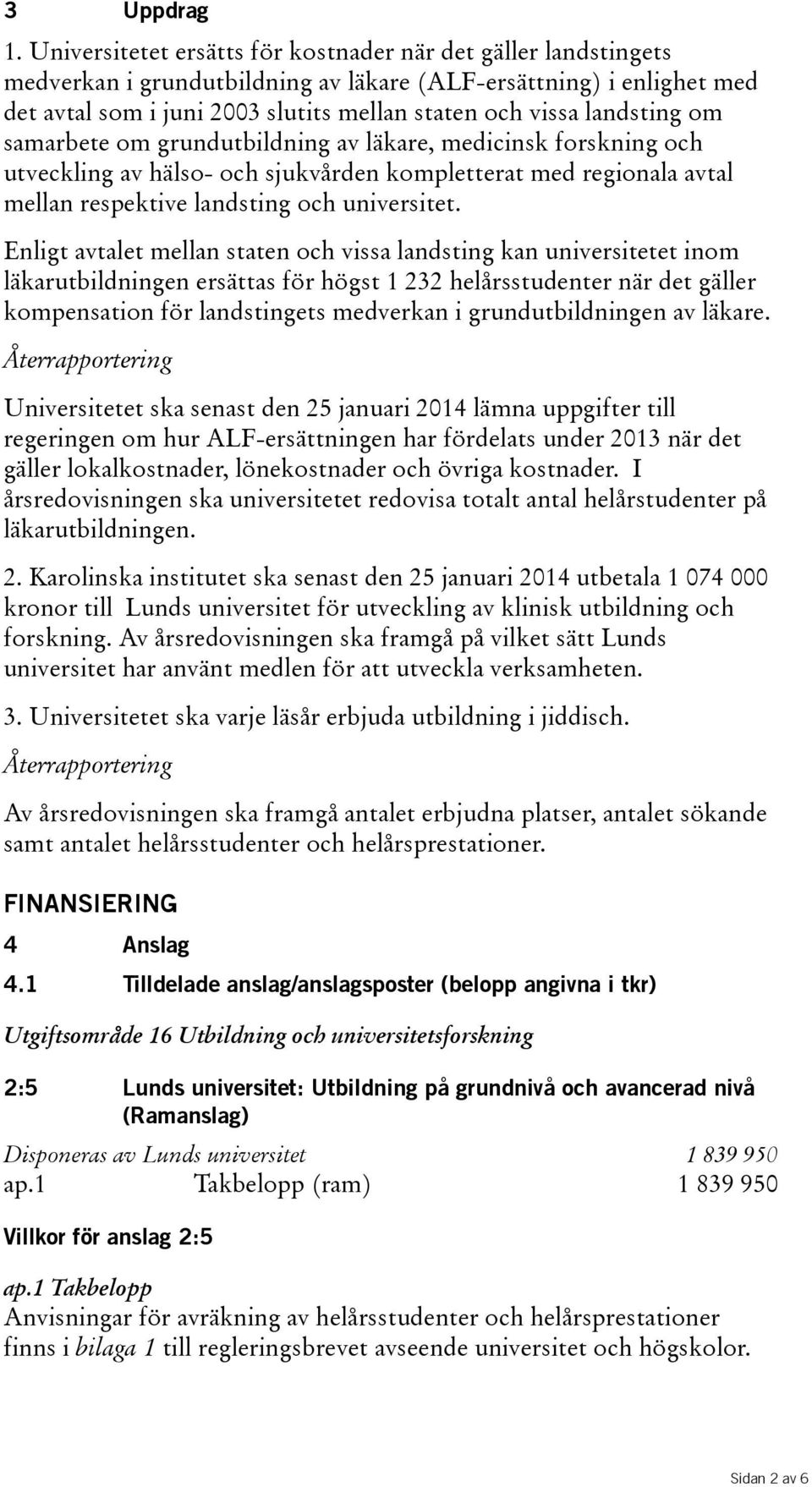 samarbete om grundutbildning av läkare, medicinsk forskning och utveckling av hälso- och sjukvården kompletterat med regionala avtal mellan respektive landsting och universitet.