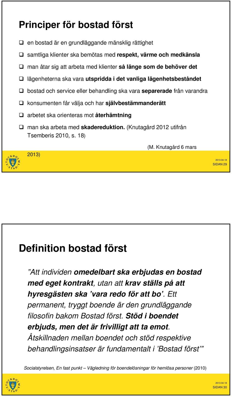 ska orienteras mot återhämtning man ska arbeta med skadereduktion. (Knutagård 2012 utifrån Tsemberis 2010, s. 18) 2013) (M.