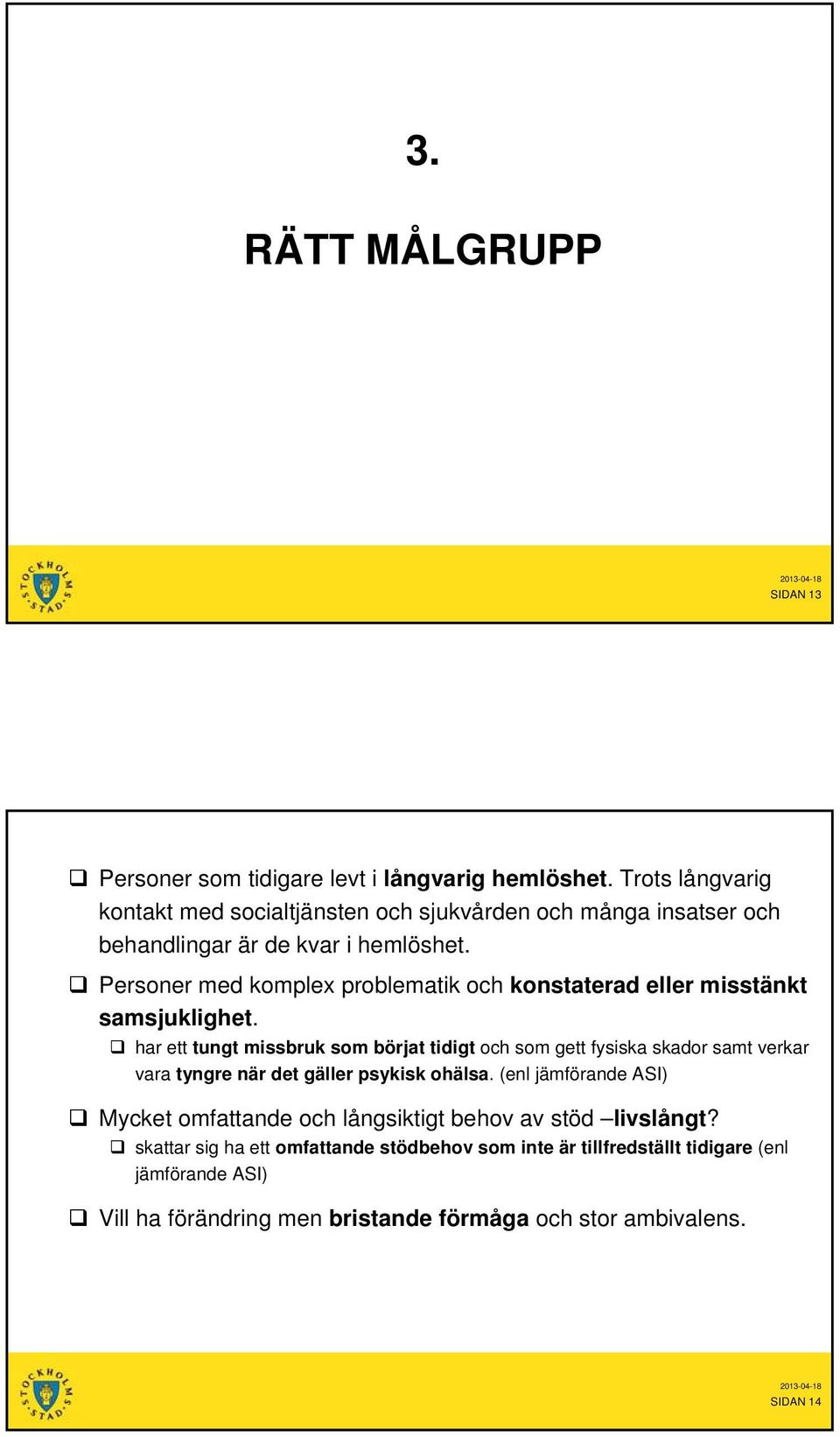 Personer med komplex problematik och konstaterad eller misstänkt samsjuklighet.