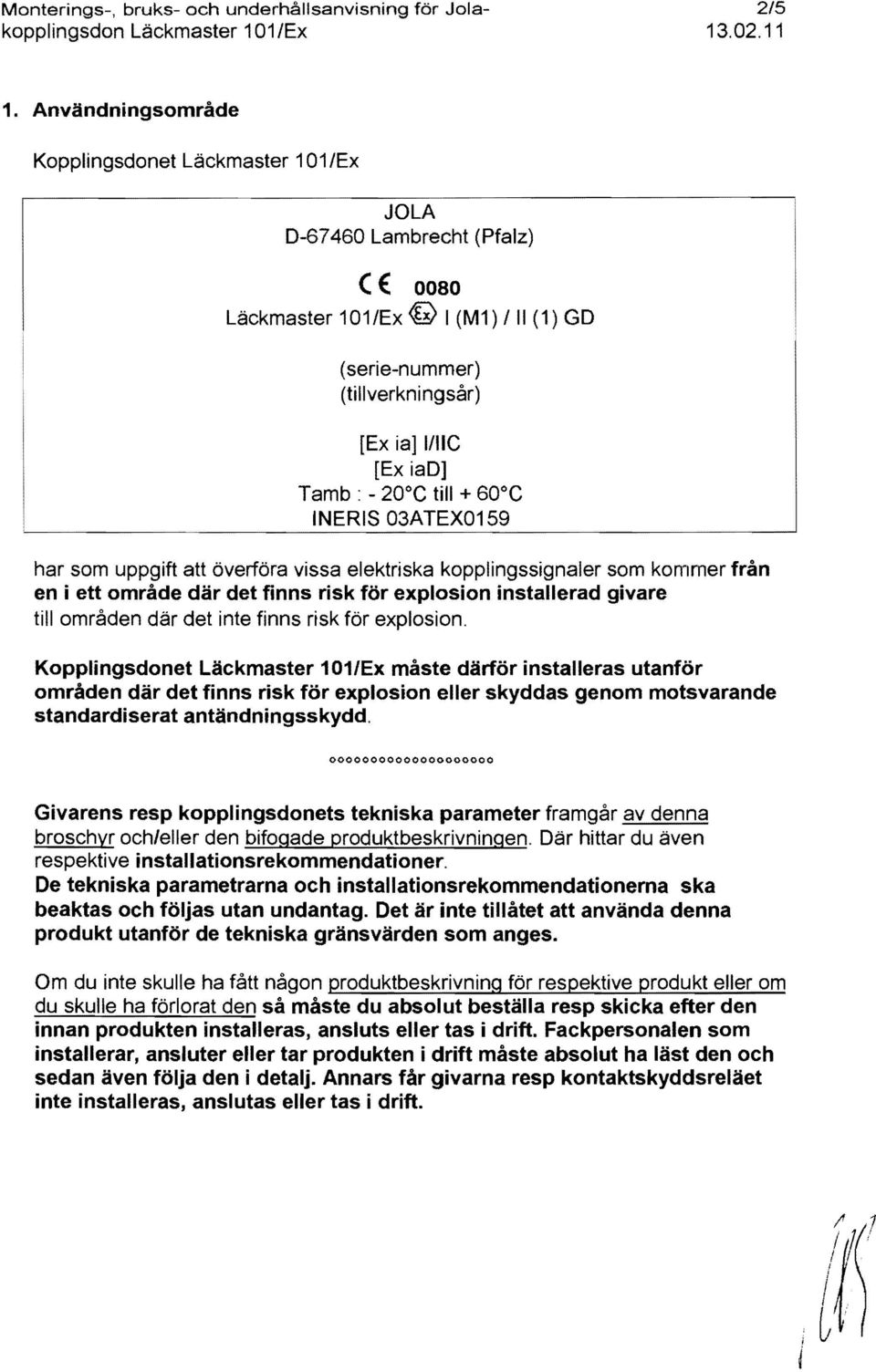 till + 60 C INERIS 03ATEX0159 har som uppgift att överföra vissa elektriska kopplingssignaler som kommer fran en i ett omrade där det finns risk för explosion installerad givare till omraden där det