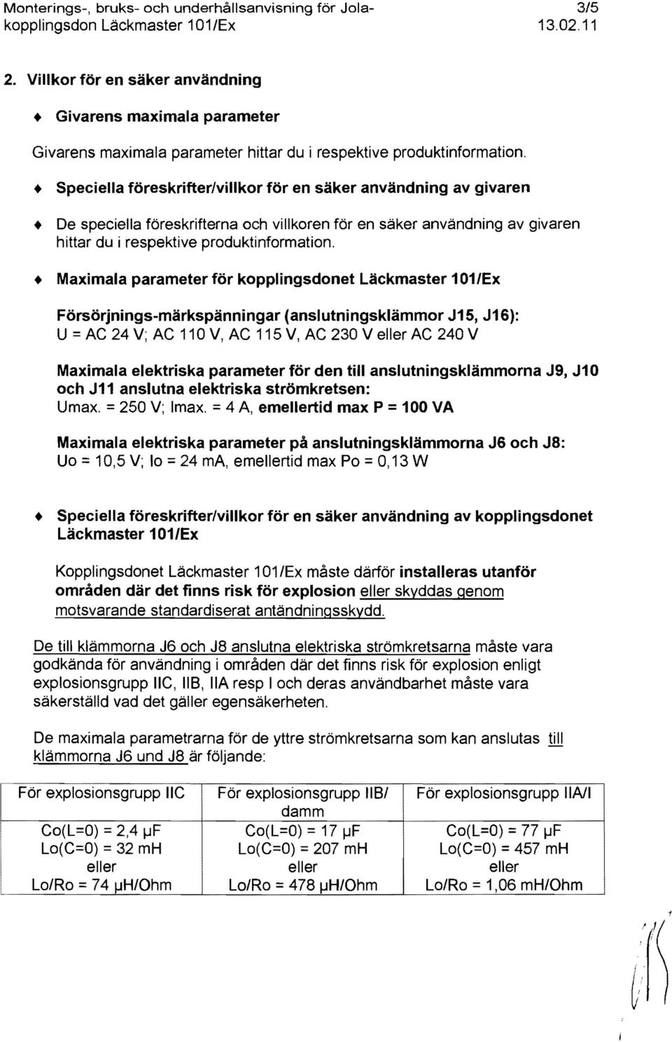 Speciella föreskrifter/villkor för en säker användning av givaren De speciella föreskrifterna ach villkoren för en säker användning av givaren hittar du i respektive produktinformation.