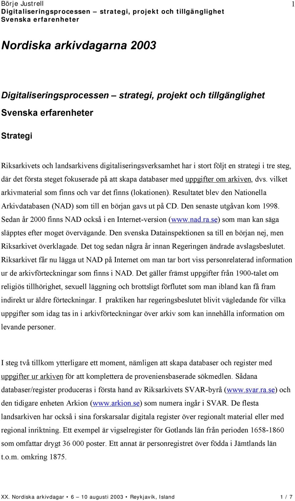 Den senaste utgåvan kom 1998. Sedan år 2000 finns NAD också i en Internet-version (www.nad.ra.se) som man kan säga släpptes efter moget övervägande.