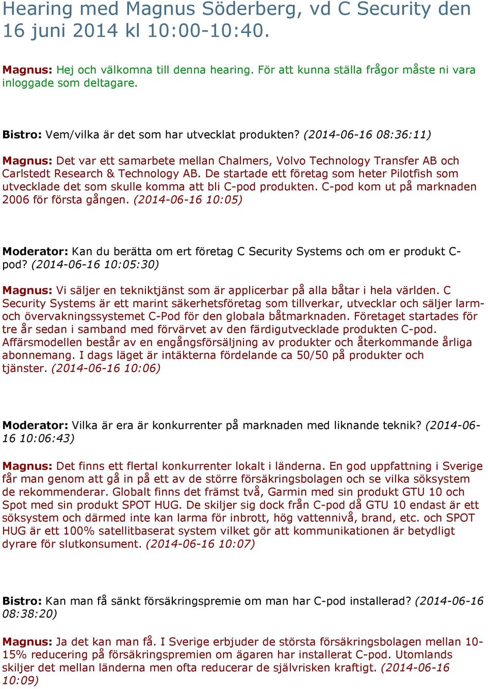 De startade ett företag som heter Pilotfish som utvecklade det som skulle komma att bli C-pod produkten. C-pod kom ut på marknaden 2006 för första gången.