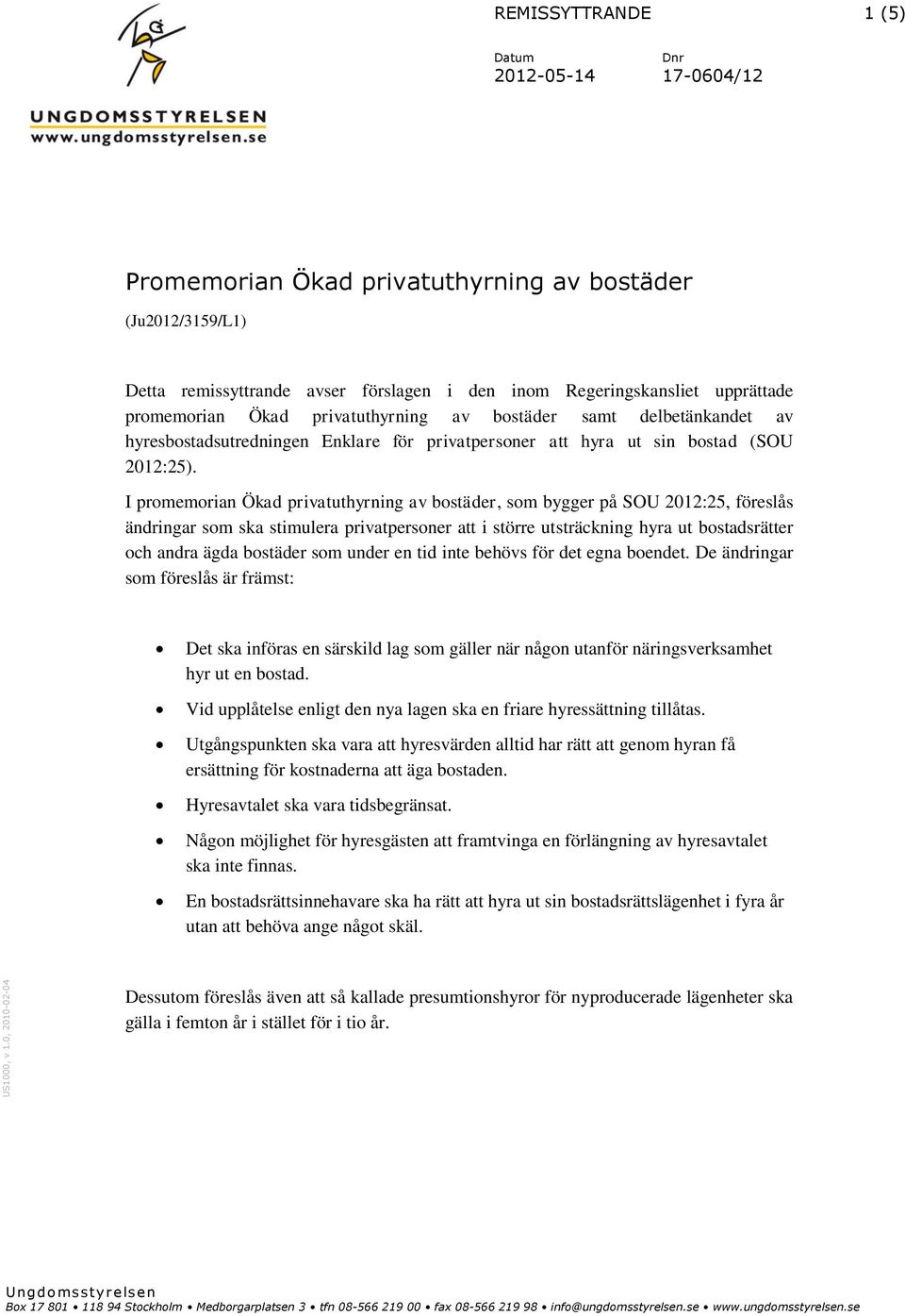 promemorian Ökad privatuthyrning av bostäder samt delbetänkandet av hyresbostadsutredningen Enklare för privatpersoner att hyra ut sin bostad (SOU 2012:25).