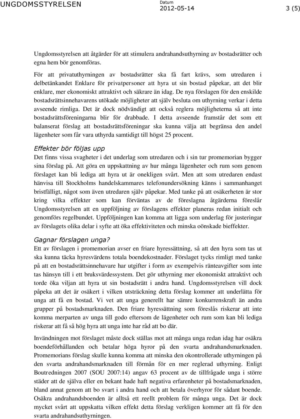 och säkrare än idag. De nya förslagen för den enskilde bostadsrättsinnehavarens utökade möjligheter att själv besluta om uthyrning verkar i detta avseende rimliga.
