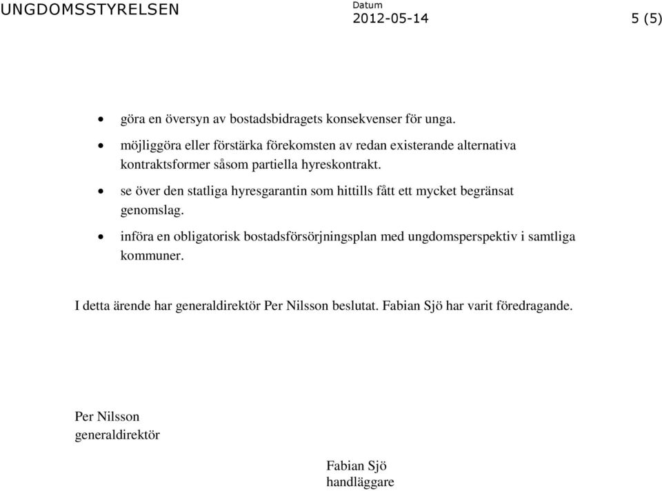 se över den statliga hyresgarantin som hittills fått ett mycket begränsat genomslag.