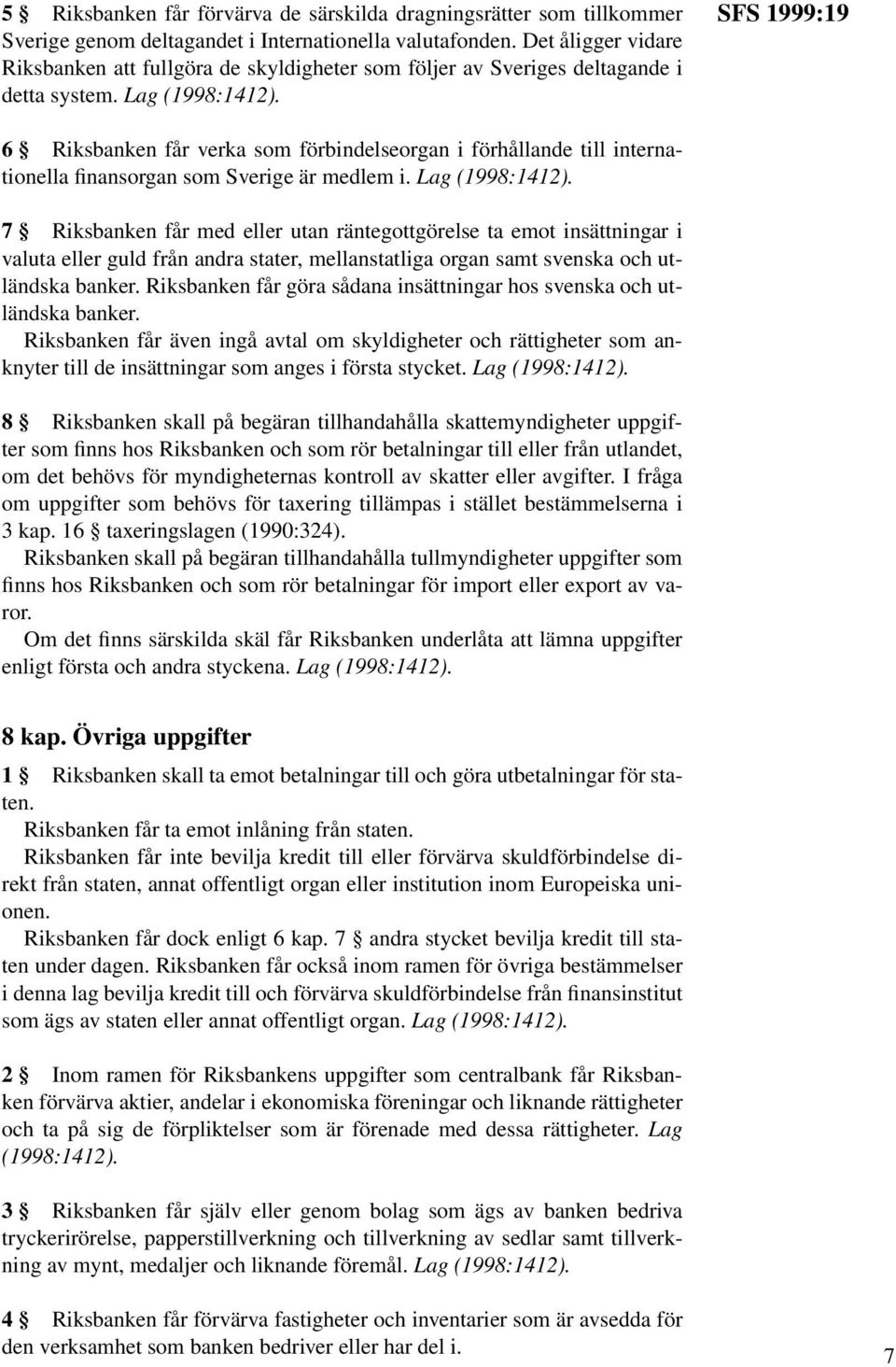 Lag SFS 1999:19 6 Riksbanken får verka som förbindelseorgan i förhållande till internationella finansorgan som Sverige är medlem i.