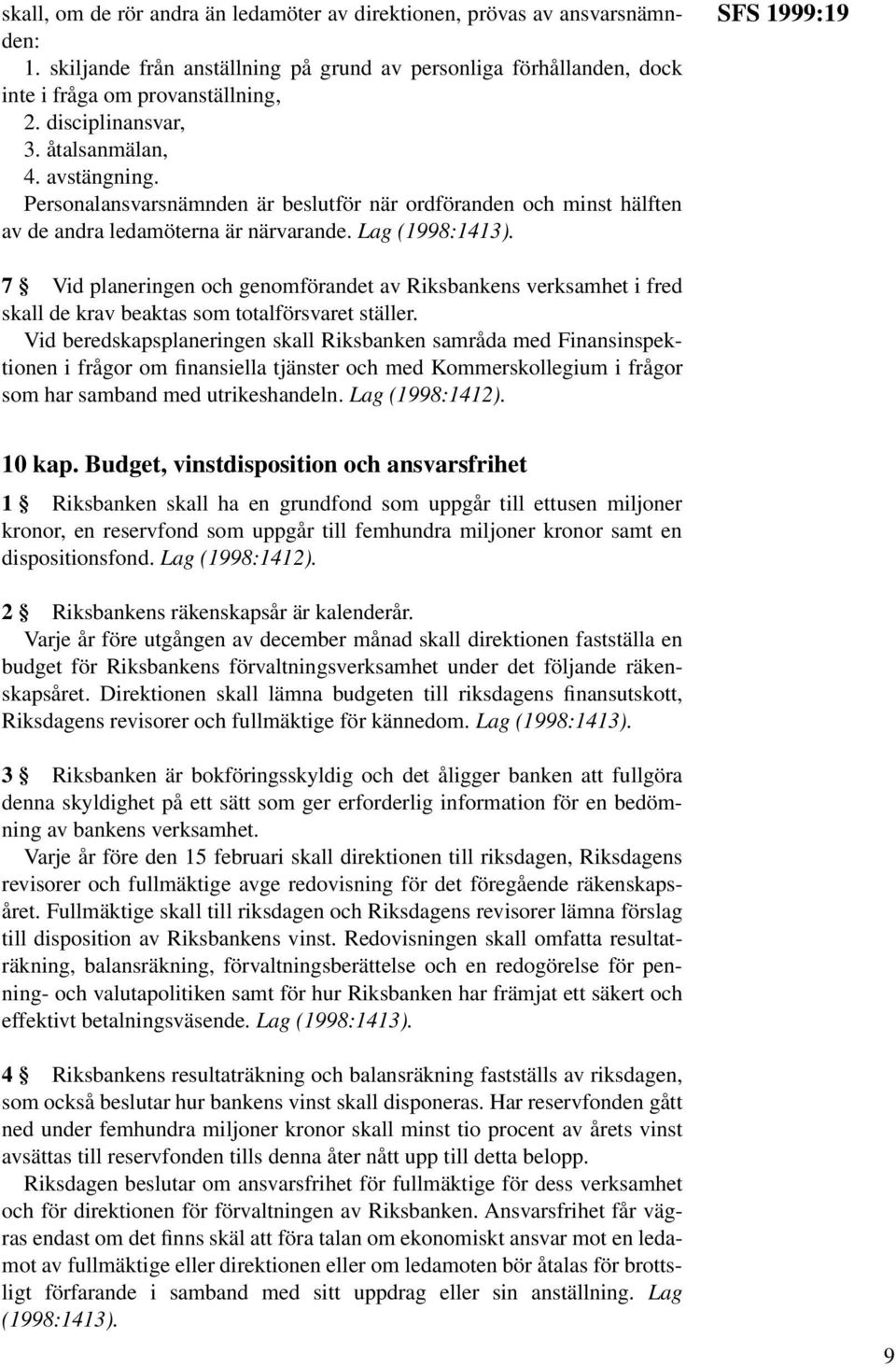 SFS 1999:19 7 Vid planeringen och genomförandet av Riksbankens verksamhet i fred skall de krav beaktas som totalförsvaret ställer.