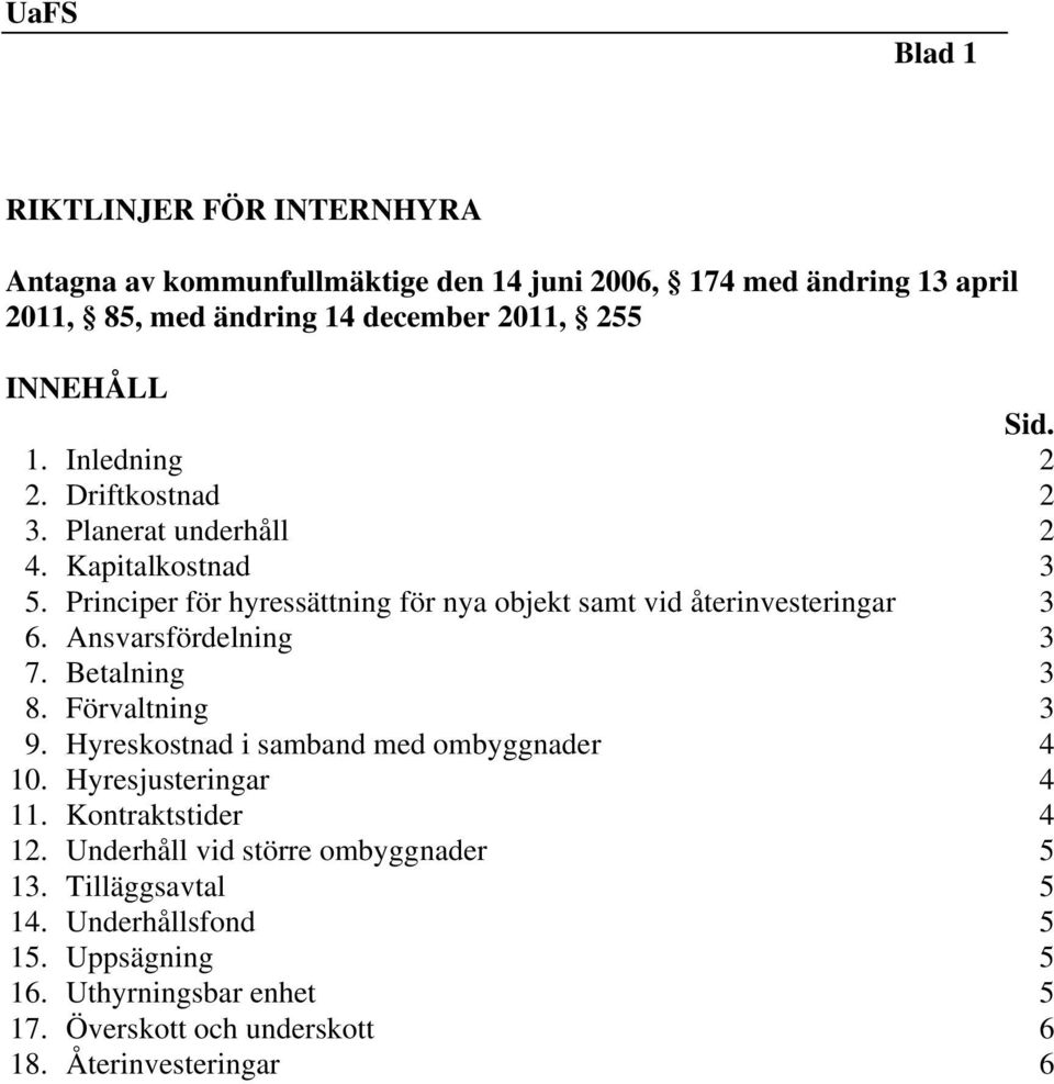 Ansvarsfördelning 3 7. Betalning 3 8. Förvaltning 3 9. Hyreskostnad i samband med ombyggnader 4 10. Hyresjusteringar 4 11. Kontraktstider 4 12.