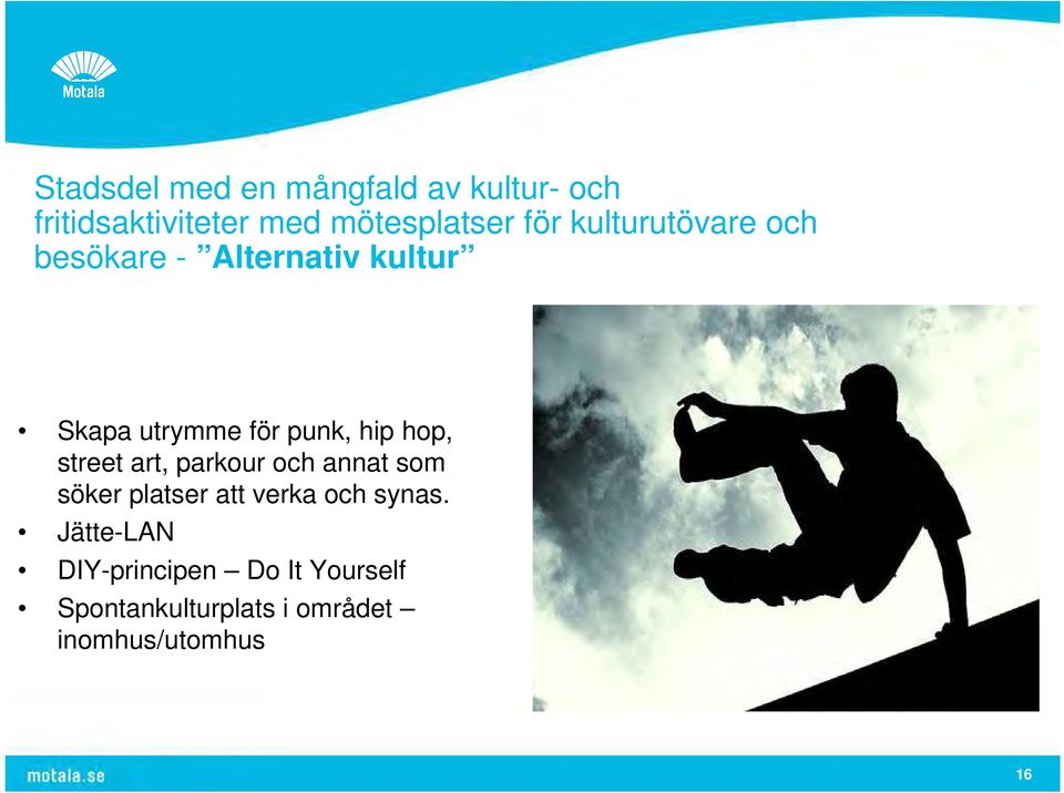 hop, street art, parkour och annat som söker platser att verka och synas.