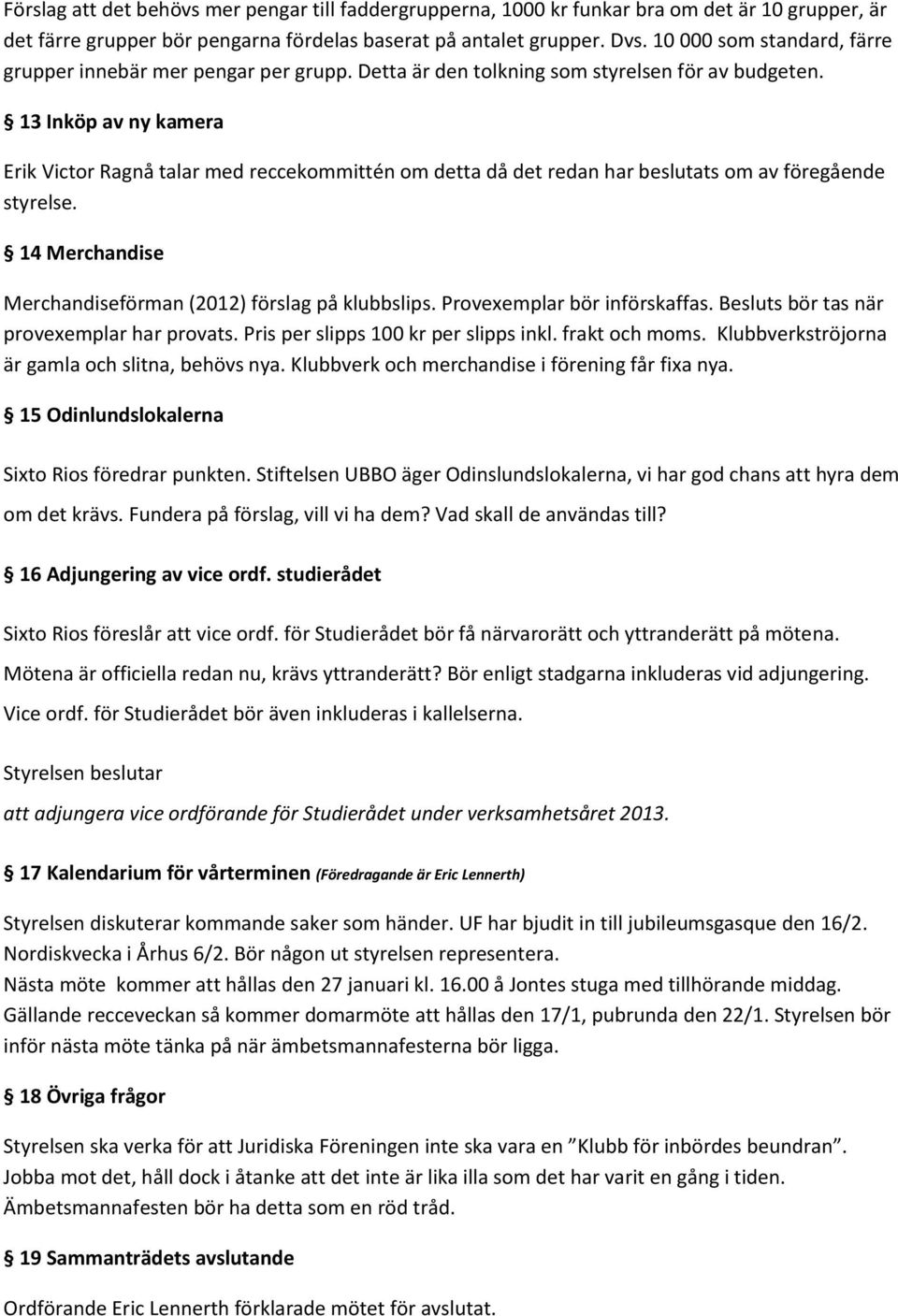 13 Inköp av ny kamera Erik Victor Ragnå talar med reccekommittén om detta då det redan har beslutats om av föregående styrelse. 14 Merchandise Merchandiseförman (2012) förslag på klubbslips.