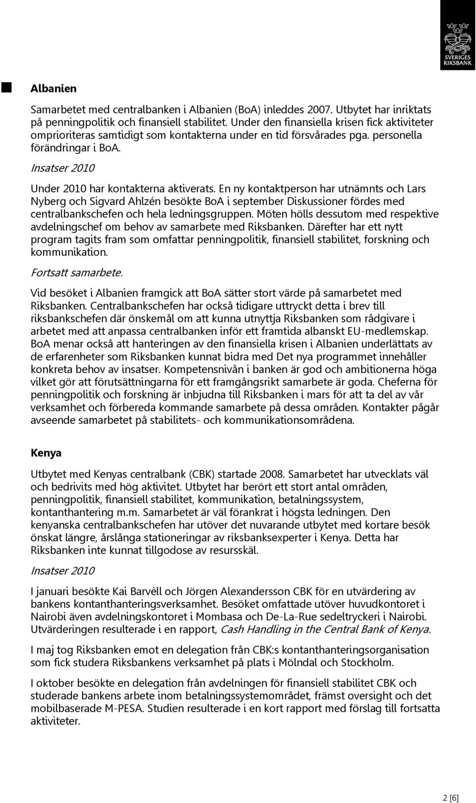 En ny kontaktperson har utnämnts och Lars Nyberg och Sigvard Ahlzén besökte BoA i september Diskussioner fördes med centralbankschefen och hela ledningsgruppen.