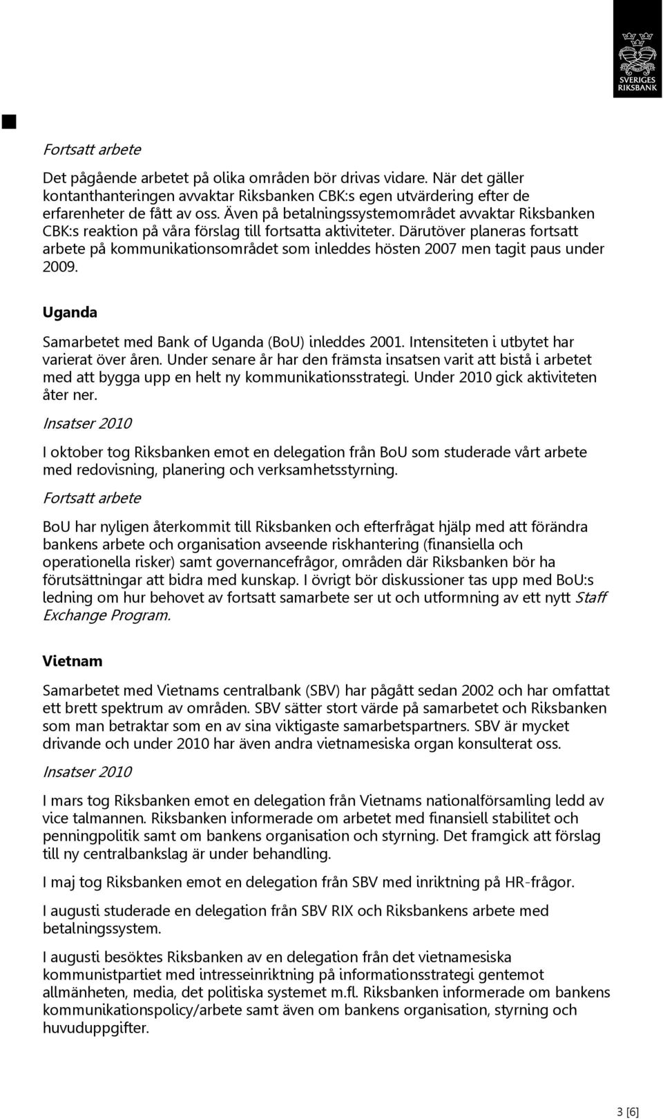 Därutöver planeras fortsatt arbete på kommunikationsområdet som inleddes hösten 2007 men tagit paus under 2009. Uganda Samarbetet med Bank of Uganda (BoU) inleddes 2001.