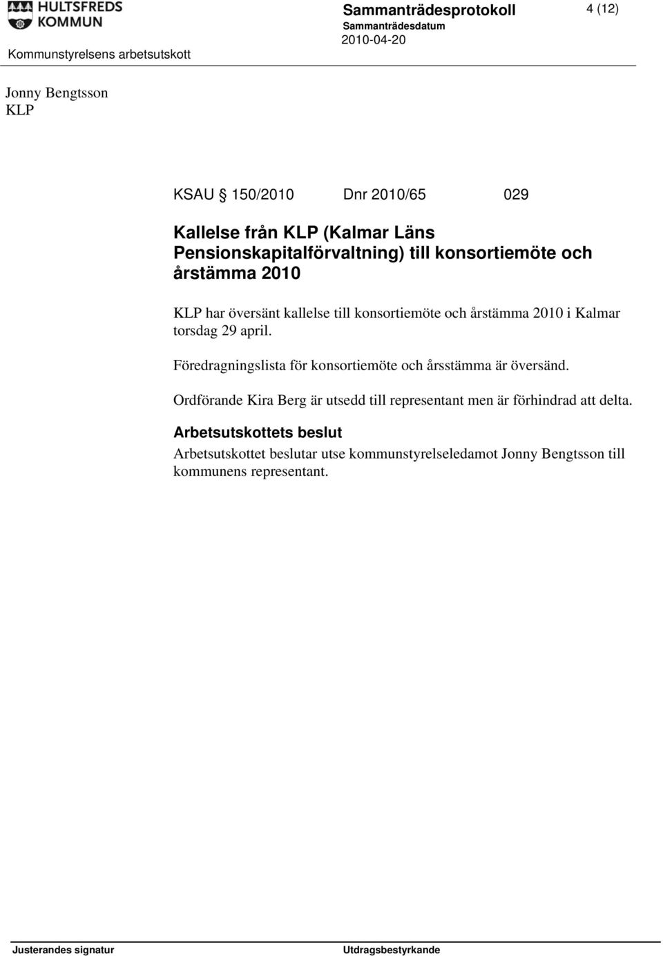 2010 i Kalmar torsdag 29 april. Föredragningslista för konsortiemöte och årsstämma är översänd.