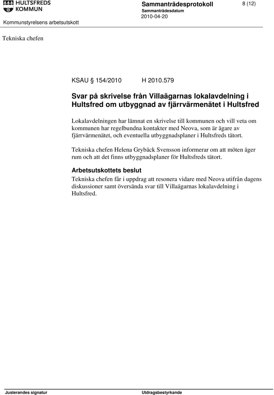 och vill veta om kommunen har regelbundna kontakter med Neova, som är ägare av fjärrvärmenätet, och eventuella utbyggnadsplaner i Hultsfreds tätort.