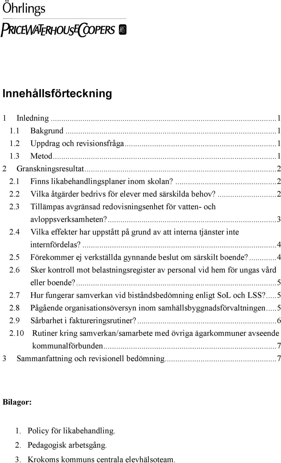 5 Förekommer ej verkställda gynnande beslut om särskilt boende?...4 2.6 Sker kontroll mot belastningsregister av personal vid hem för ungas vård eller boende?...5 2.