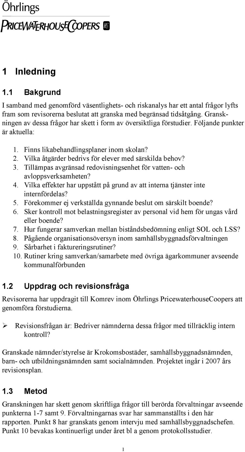 Vilka åtgärder bedrivs för elever med särskilda behov? 3. Tillämpas avgränsad redovisningsenhet för vatten- och avloppsverksamheten? 4.