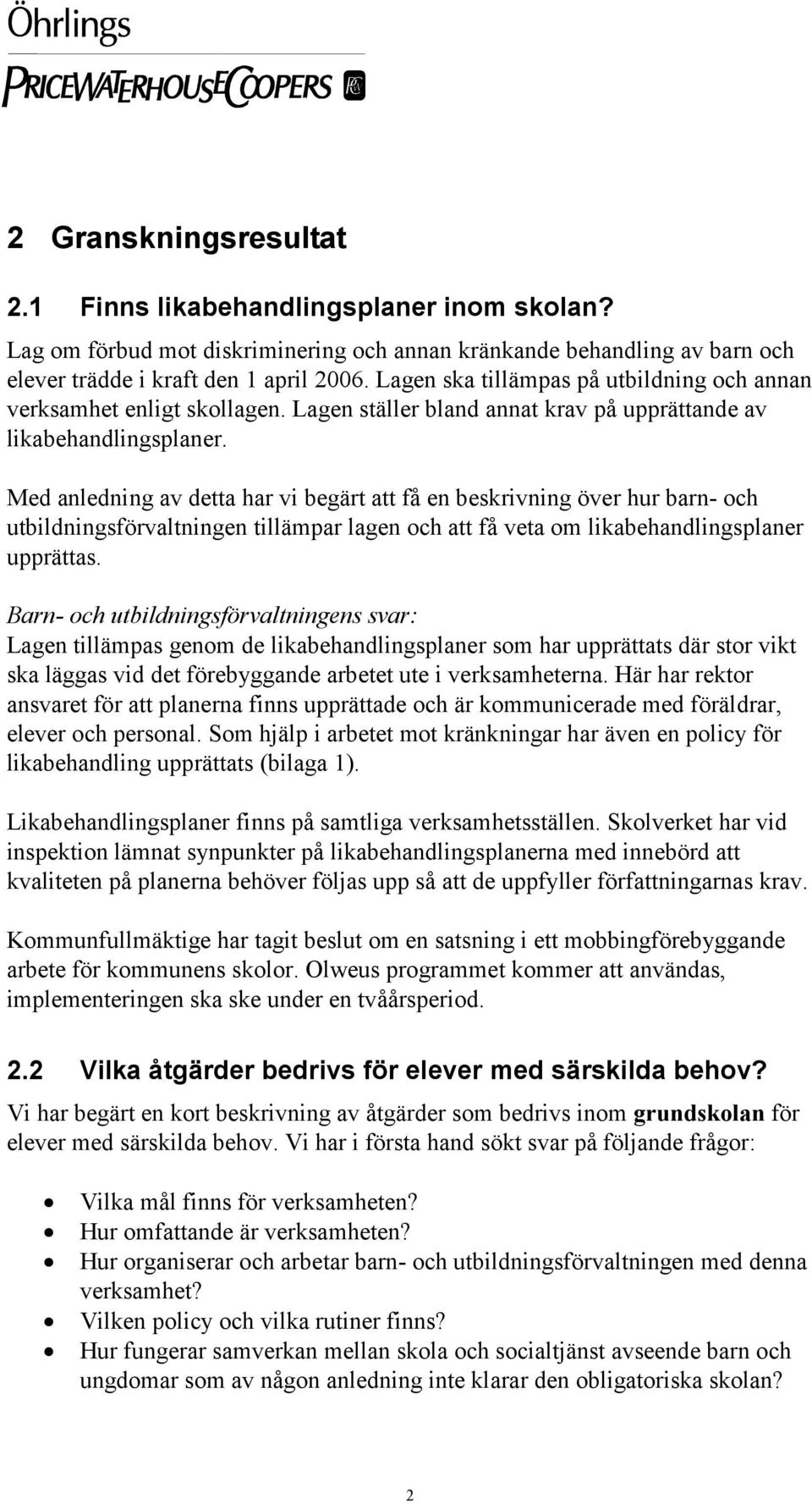 Med anledning av detta har vi begärt att få en beskrivning över hur barn- och utbildningsförvaltningen tillämpar lagen och att få veta om likabehandlingsplaner upprättas.